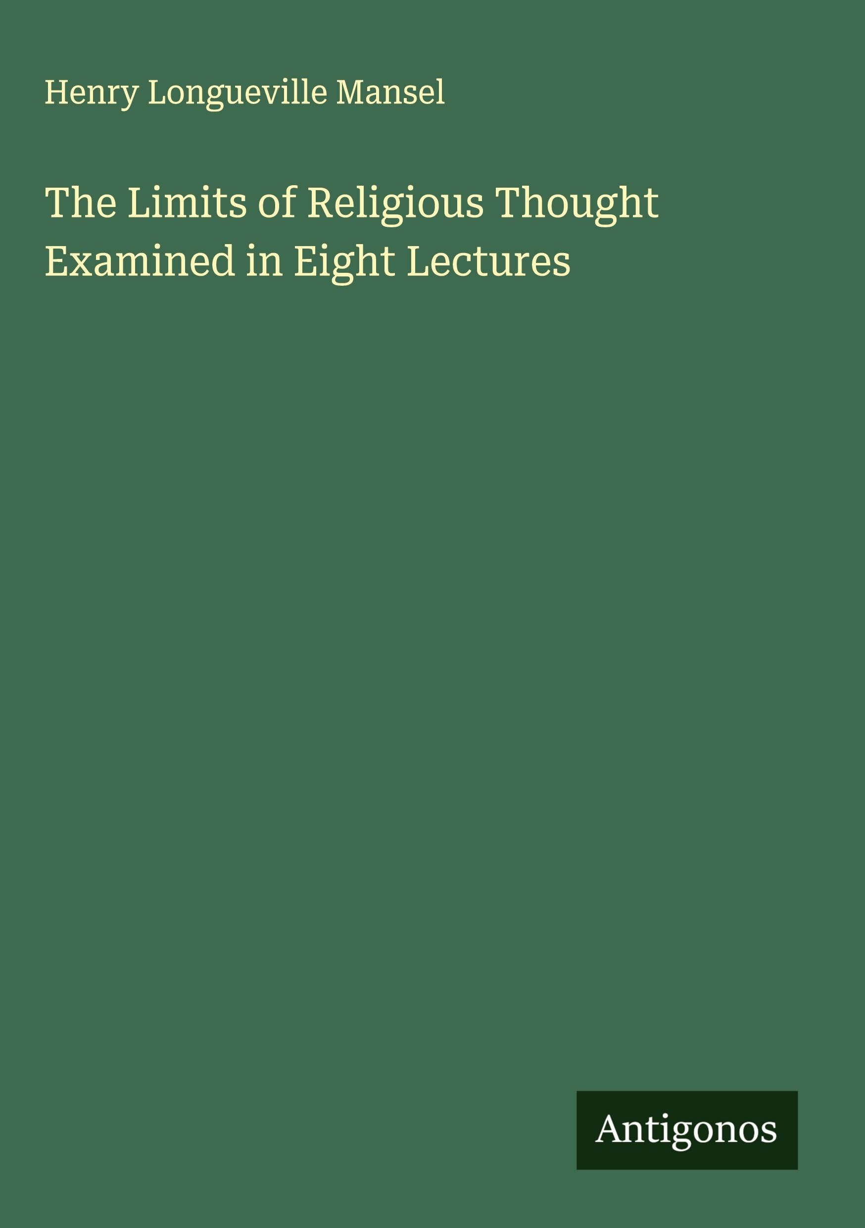 The Limits of Religious Thought Examined in Eight Lectures Classics