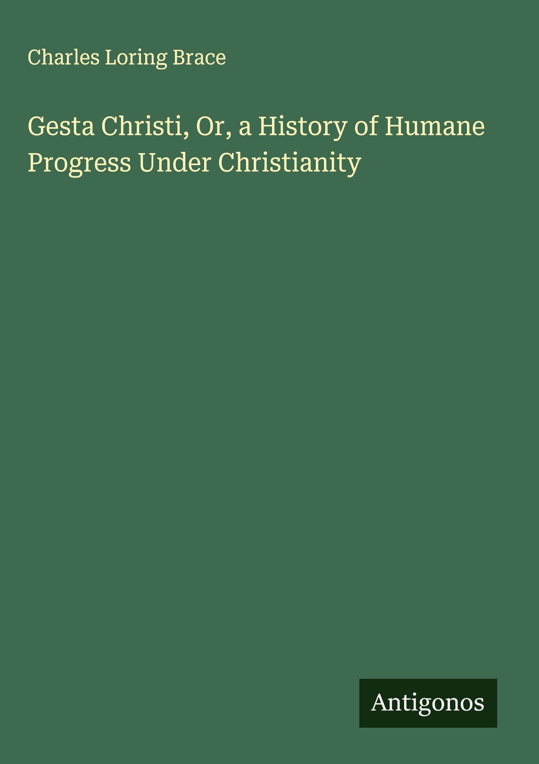 Gesta Christi, Or, a History of Humane Progress Under Christianity Classics