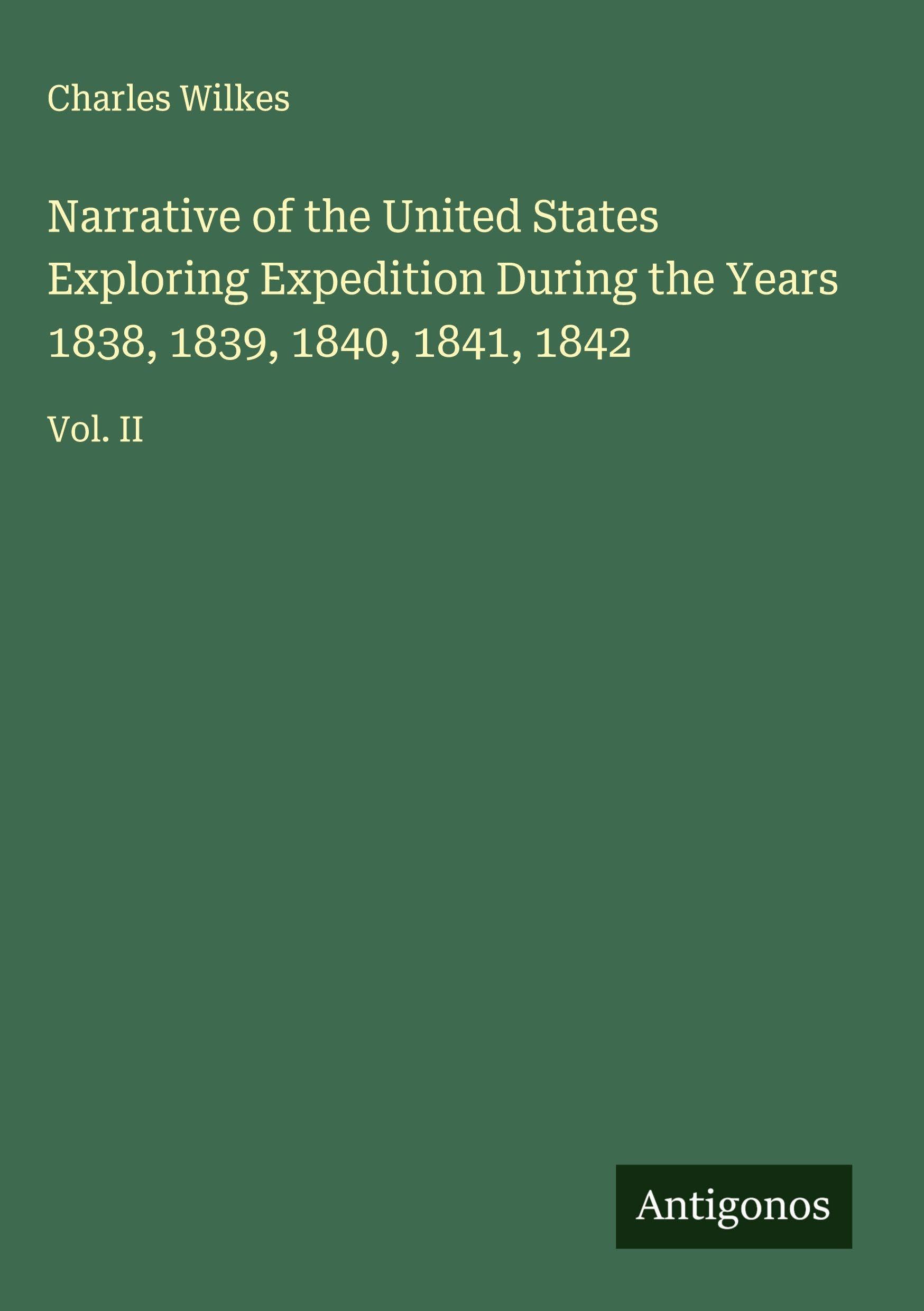 Narrative of the United States Exploring Expedition During the Years 1838, 1839, 1840, 1841, 1842 Classics