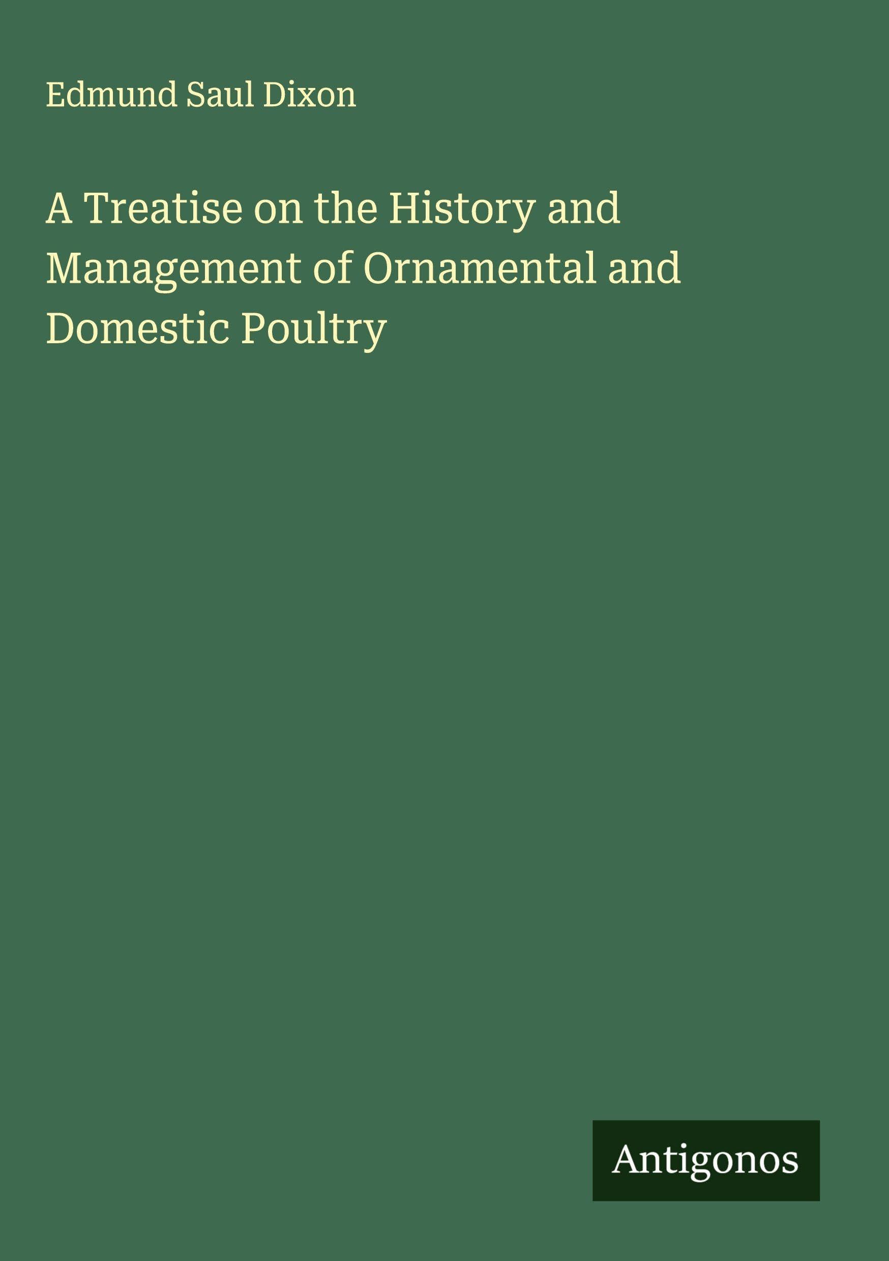 A Treatise on the History and Management of Ornamental and Domestic Poultry Classics