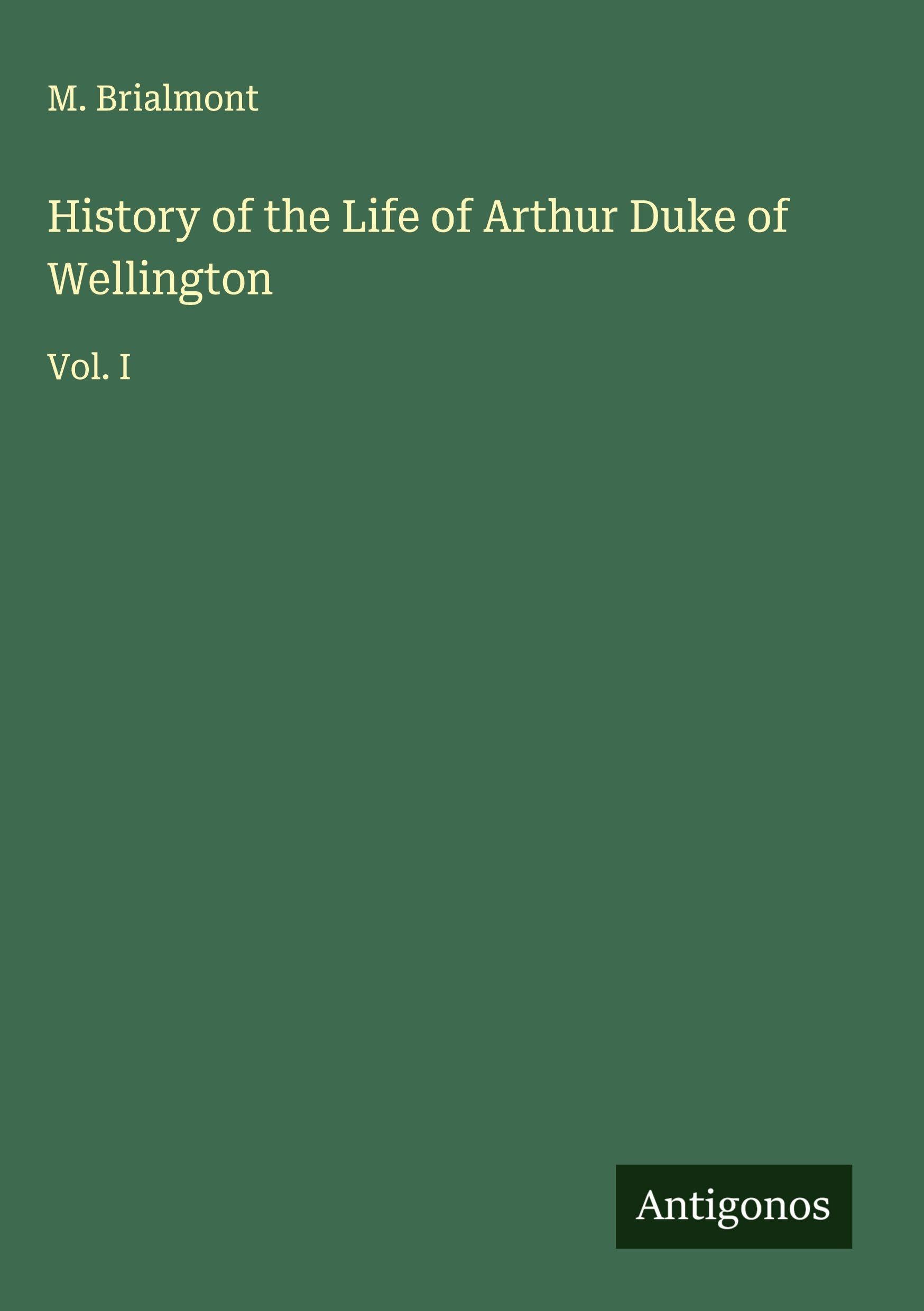 History of the Life of Arthur Duke of Wellington Classics