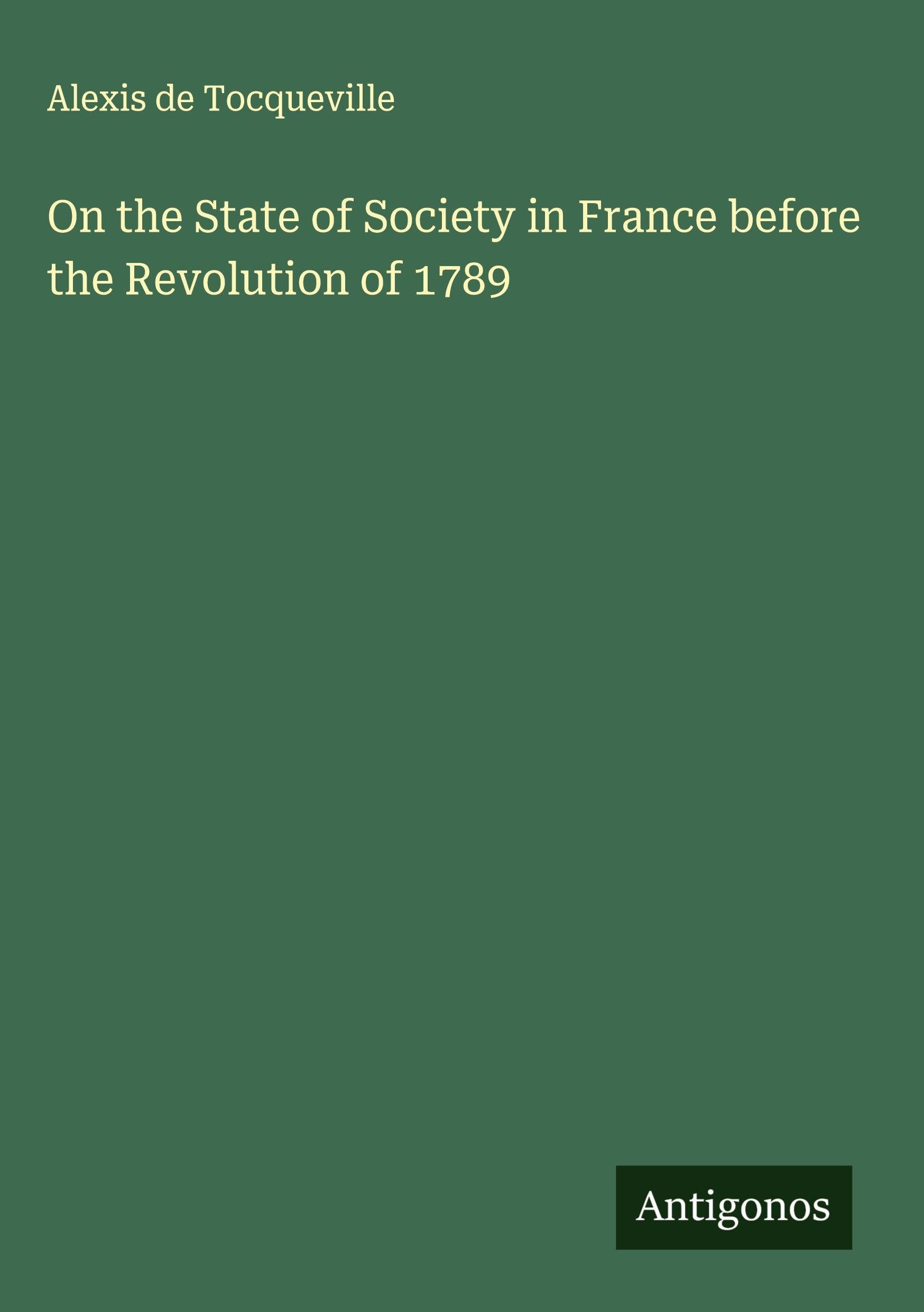 On the State of Society in France before the Revolution of 1789 Classics