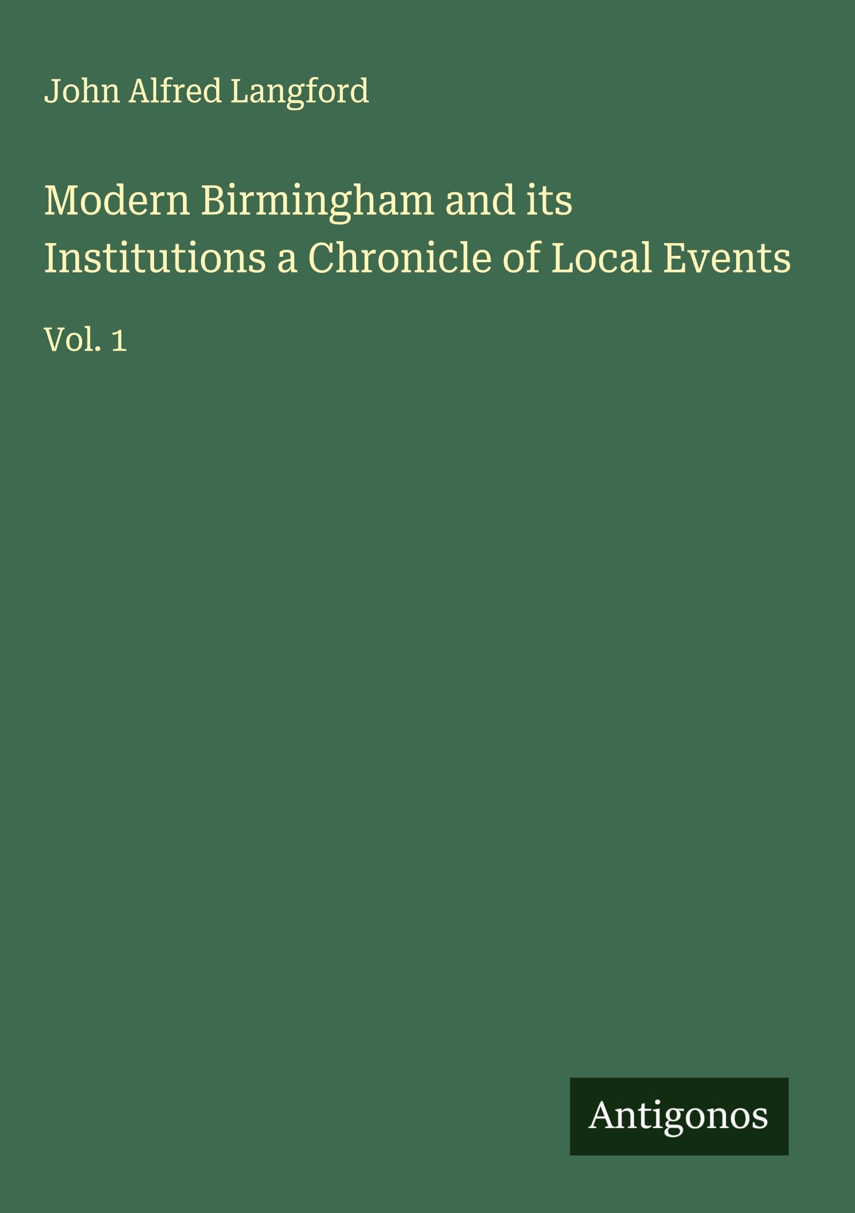 Modern Birmingham and its Institutions a Chronicle of Local Events Classics