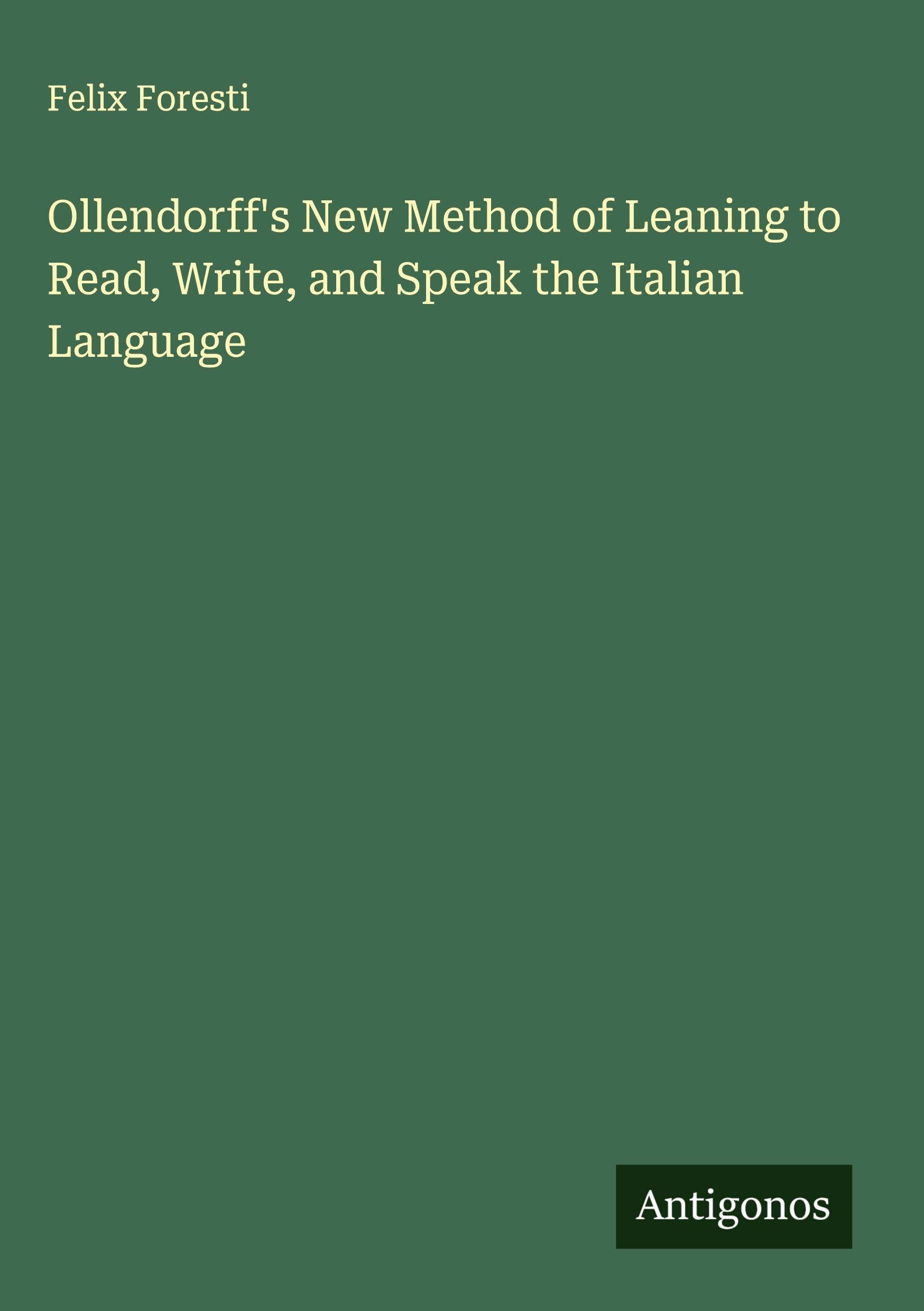 Ollendorff's New Method of Leaning to Read, Write, and Speak the Italian Language Classics