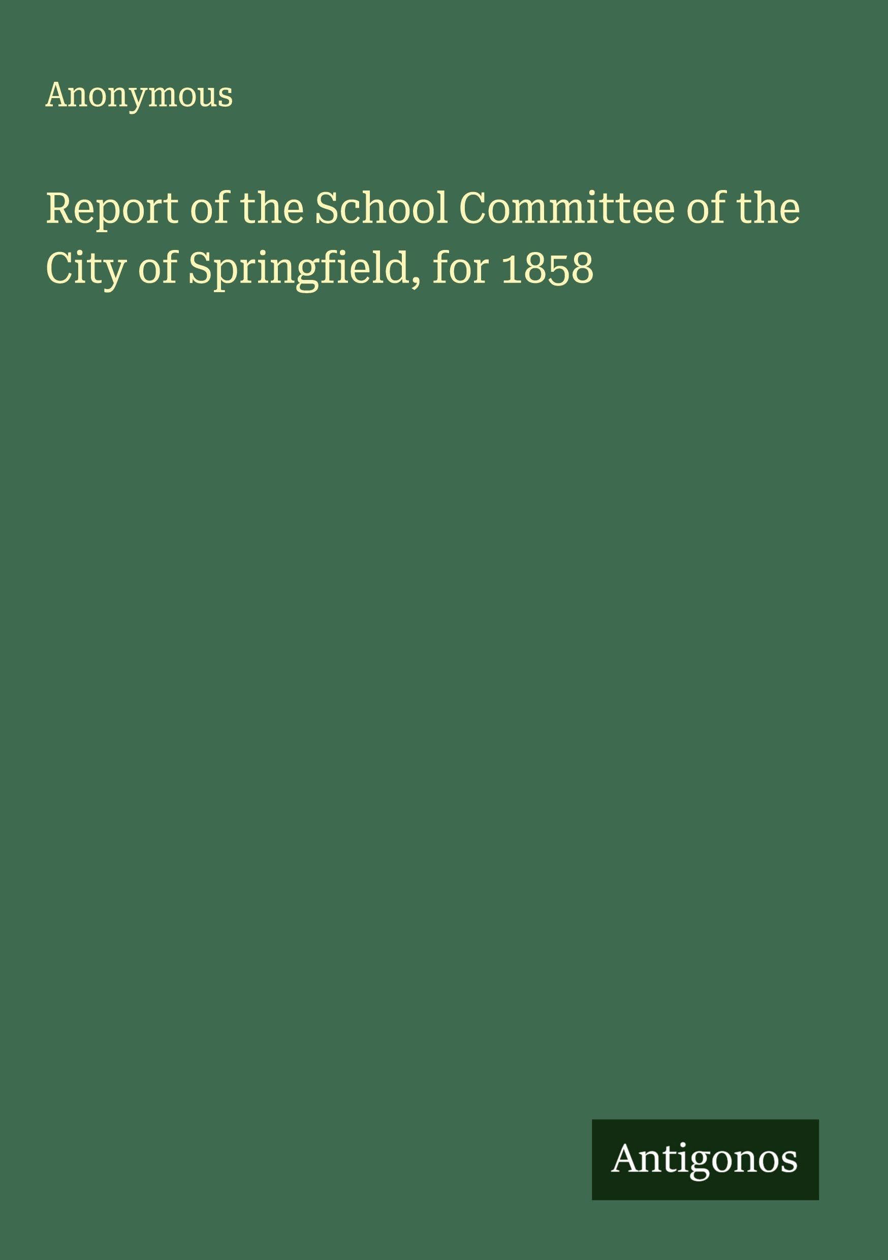 Report of the School Committee of the City of Springfield, for 1858 Classics