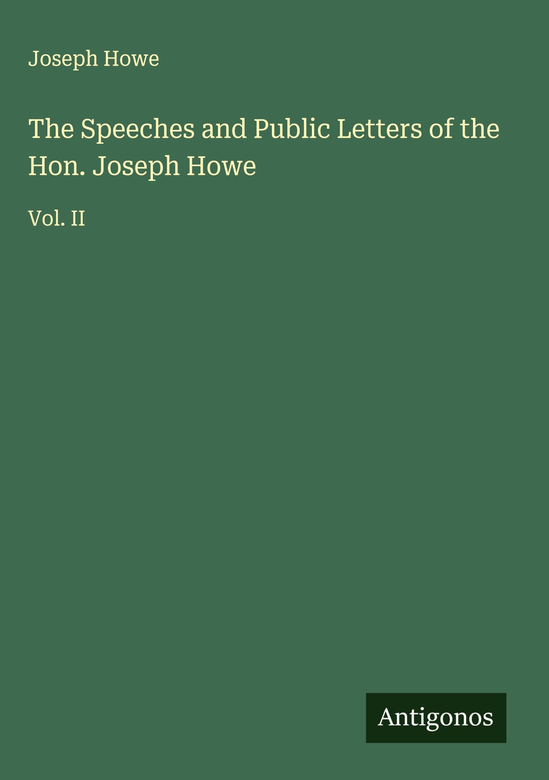 The Speeches and Public Letters of the Hon. Joseph Howe Classics