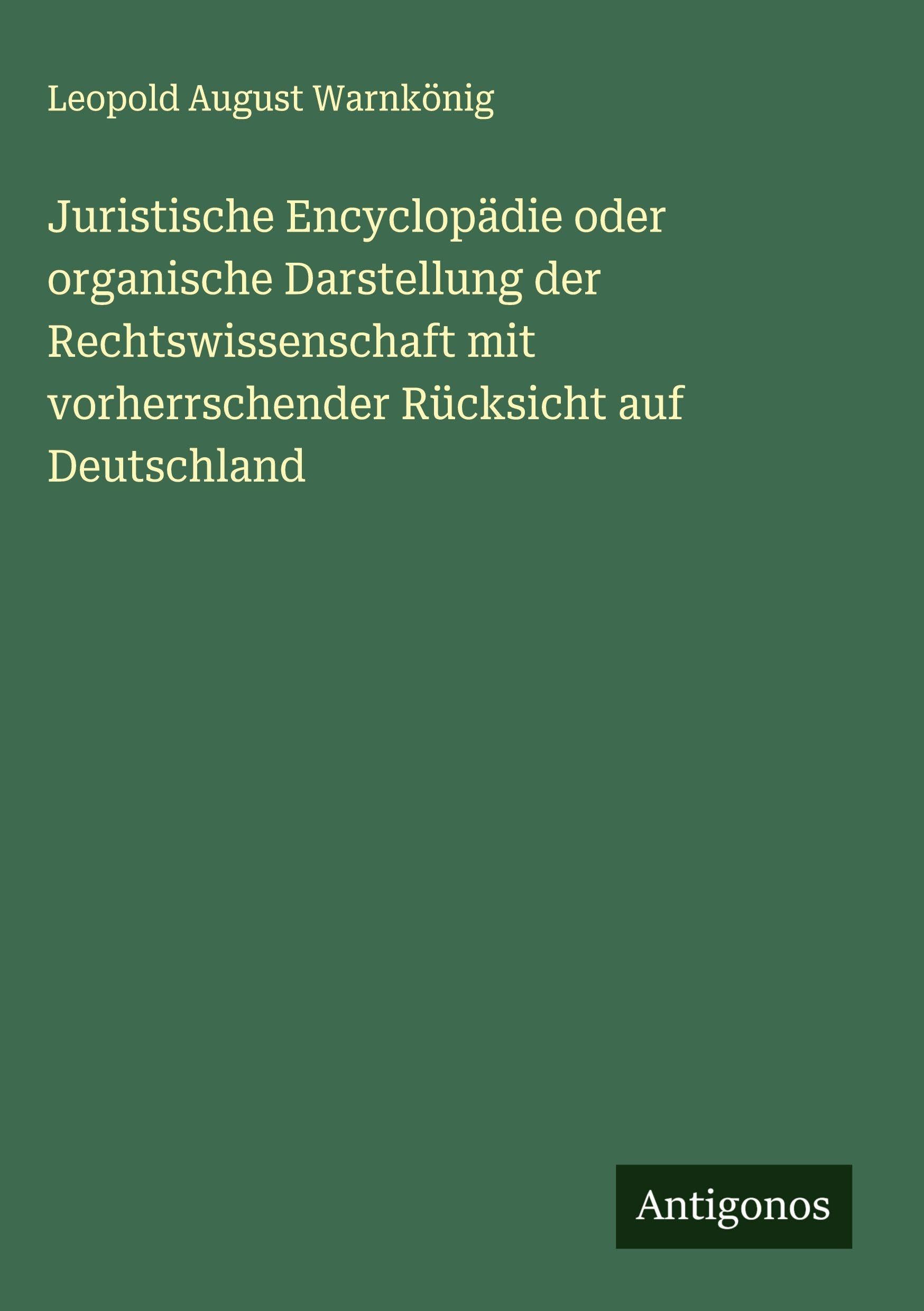 Juristische Encyclopädie oder organische Darstellung der Rechtswissenschaft mit vorherrschender Rücksicht auf Deutschland Classics