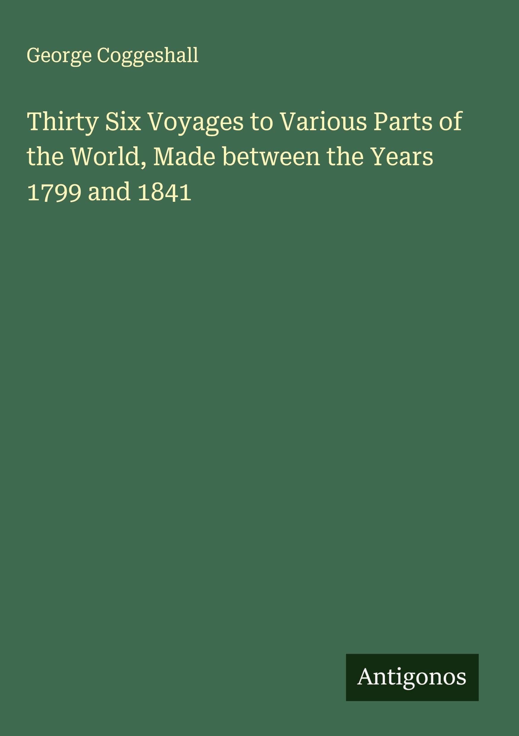 Thirty Six Voyages to Various Parts of the World, Made between the Years 1799 and 1841 Classics