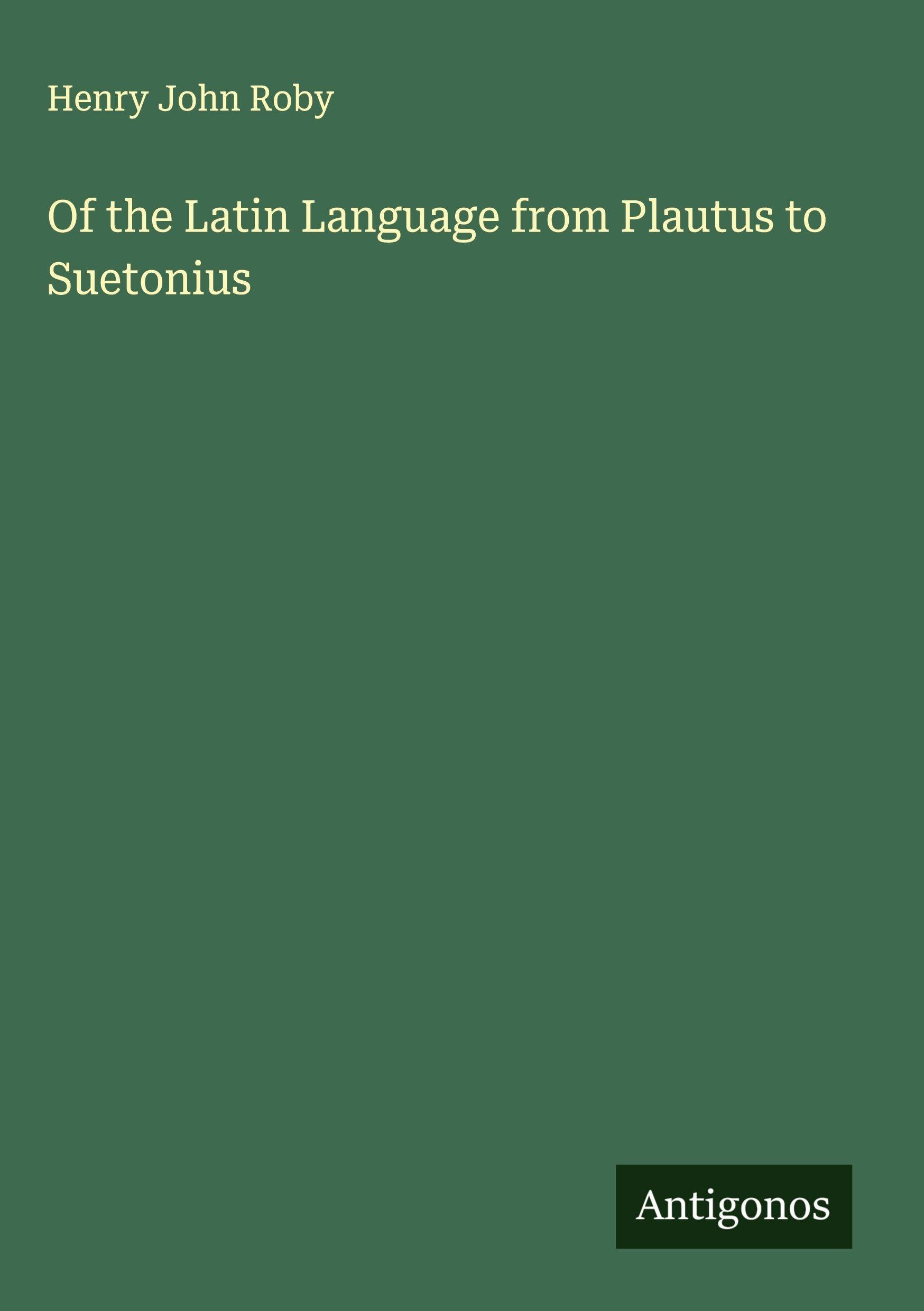 Of the Latin Language from Plautus to Suetonius Classics