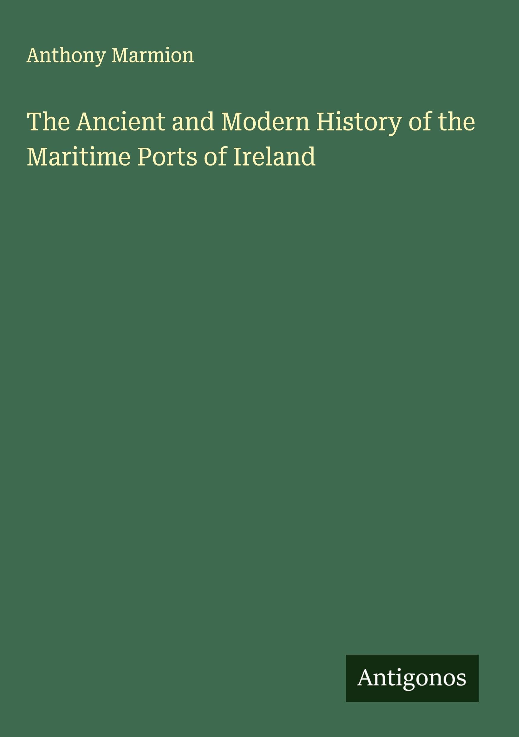 The Ancient and Modern History of the Maritime Ports of Ireland Classics