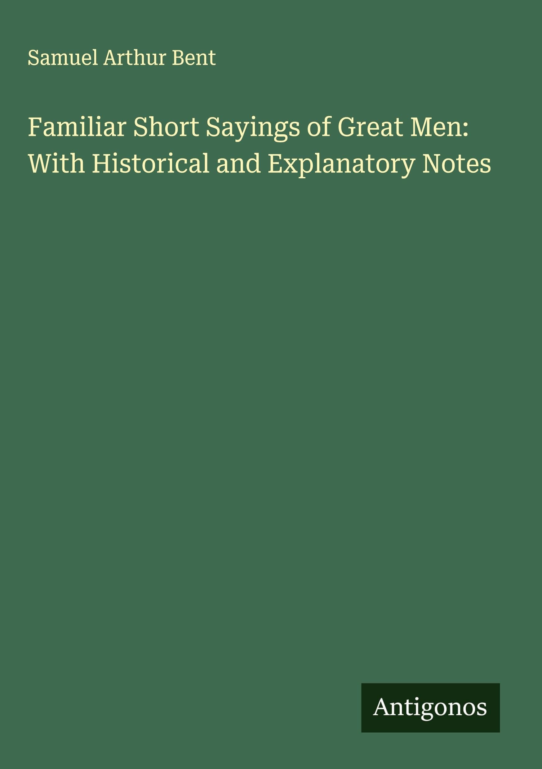 Familiar Short Sayings of Great Men: With Historical and Explanatory Notes Classics