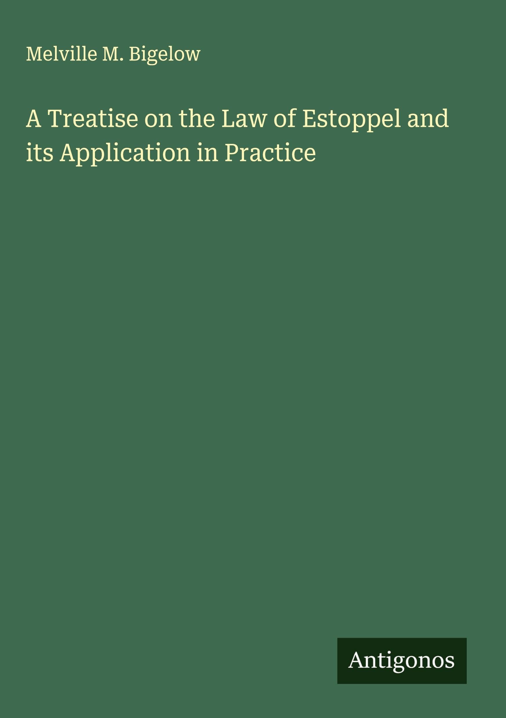 A Treatise on the Law of Estoppel and its Application in Practice Classics