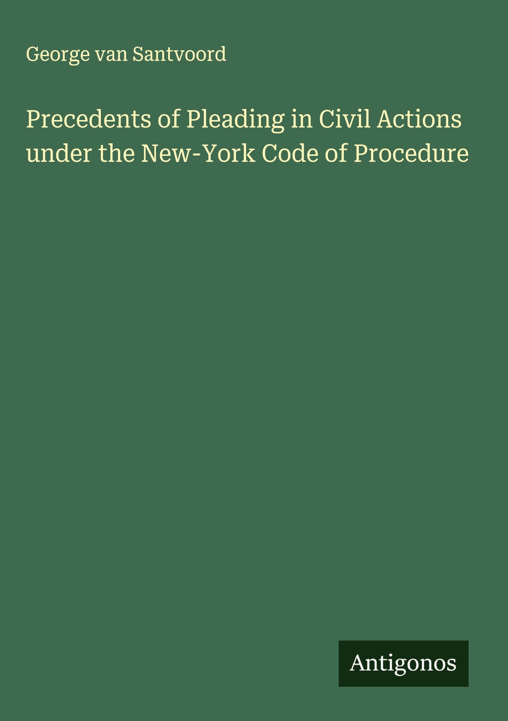 Precedents of Pleading in Civil Actions under the New-York Code of Procedure Classics
