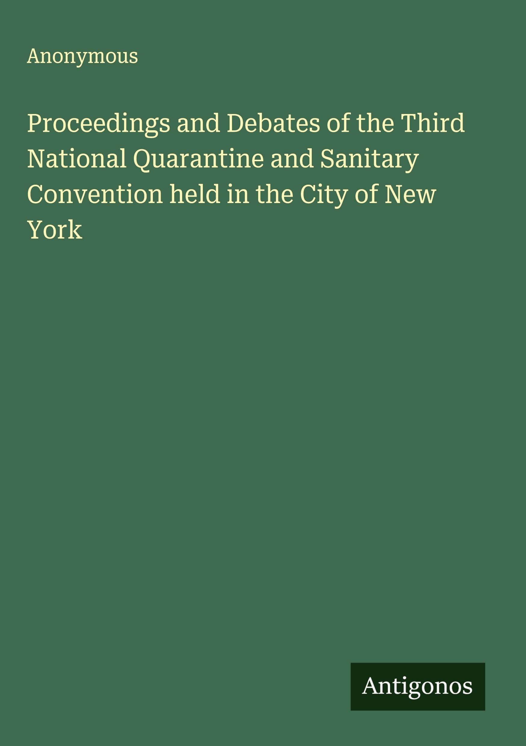 Proceedings and Debates of the Third National Quarantine and Sanitary Convention held in the City of New York Classics