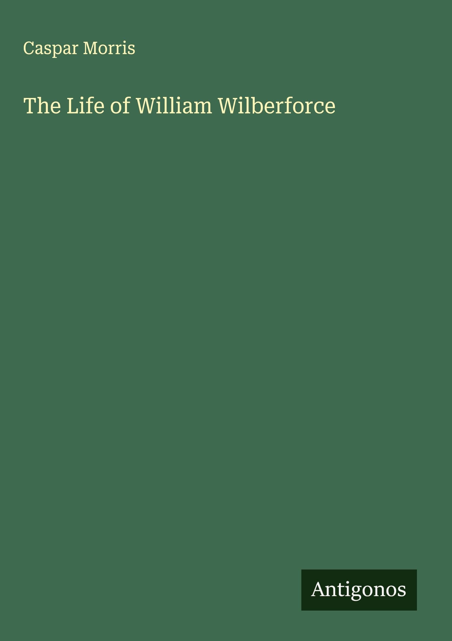 The Life of William Wilberforce Classics