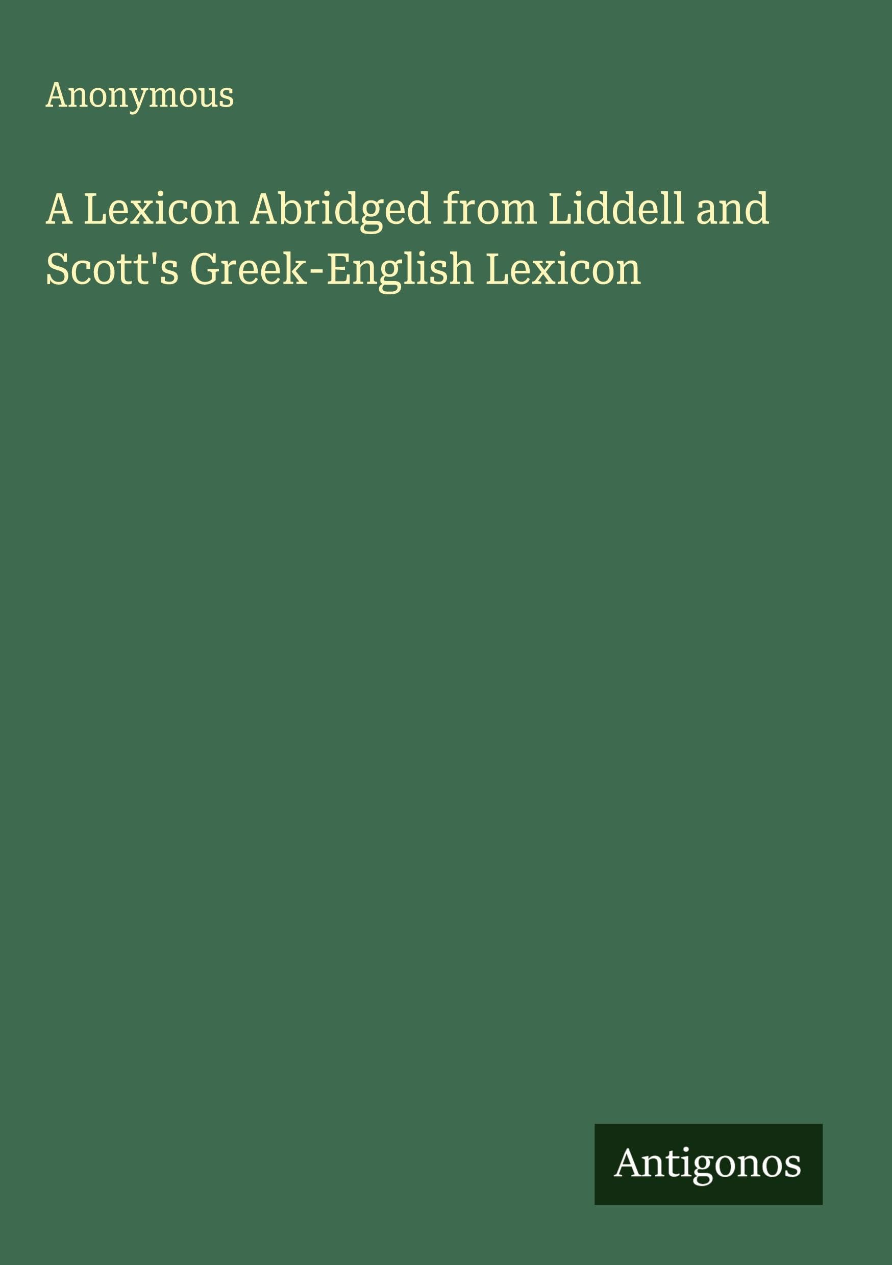 A Lexicon Abridged from Liddell and Scott's Greek-English Lexicon Classics