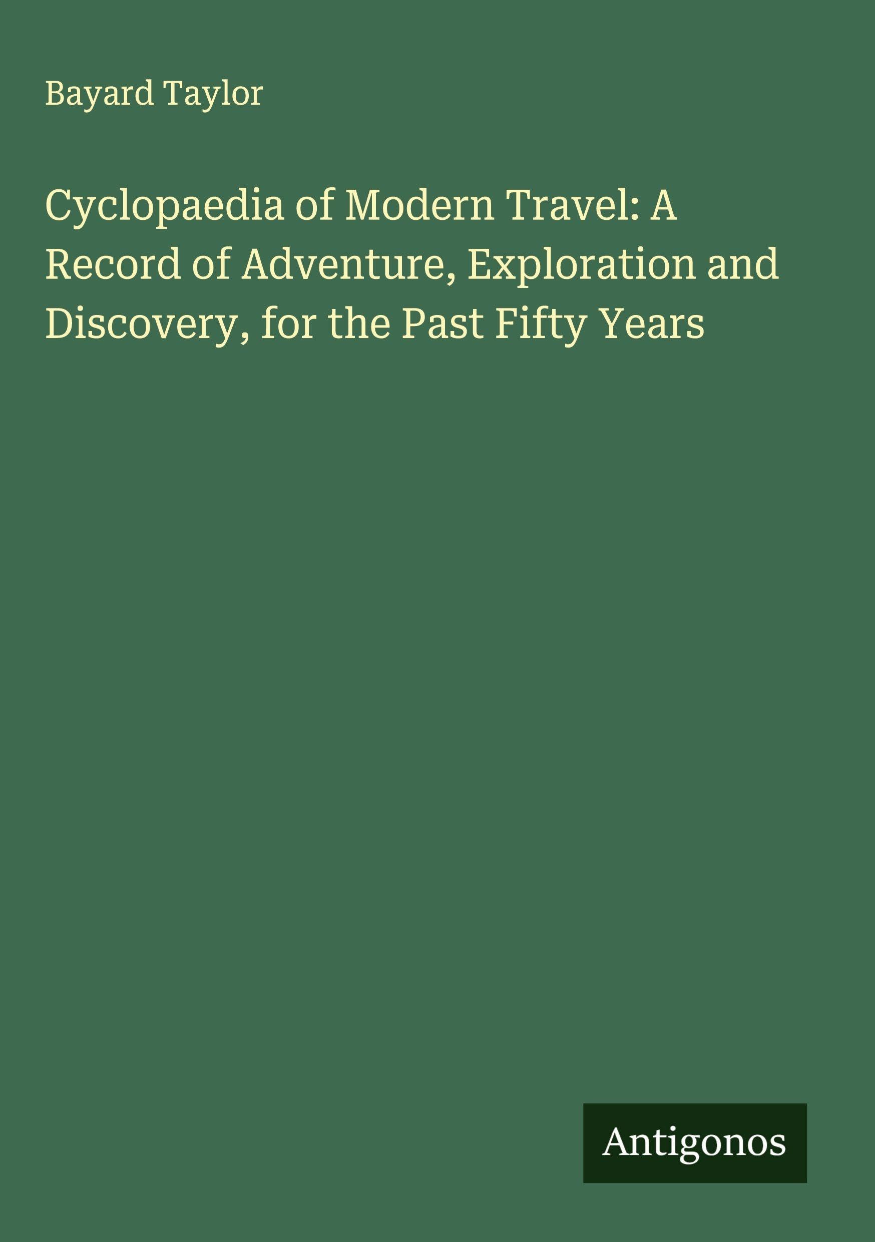 Cyclopaedia of Modern Travel: A Record of Adventure, Exploration and Discovery, for the Past Fifty Years Classics