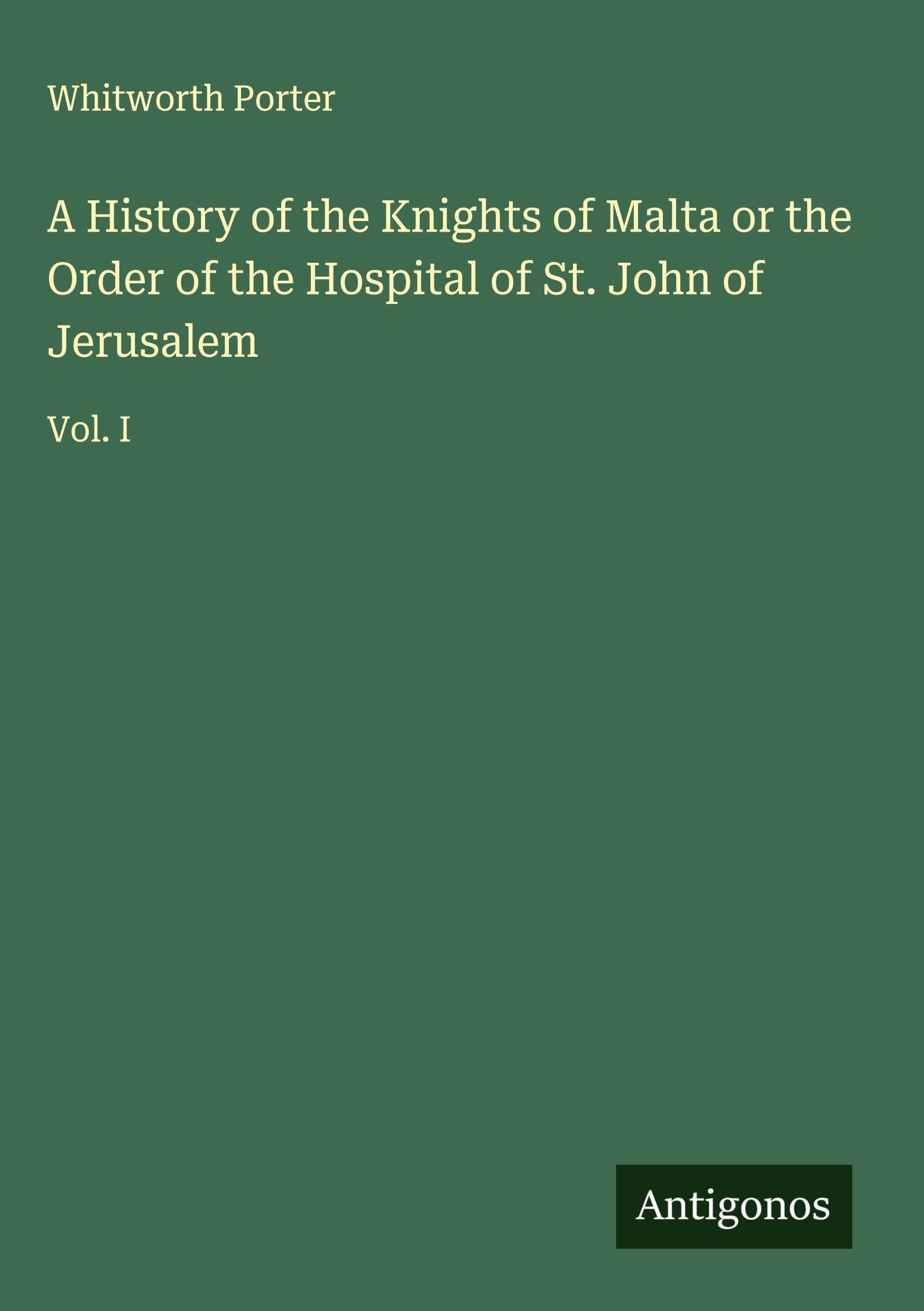 A History of the Knights of Malta or the Order of the Hospital of St. John of Jerusalem Classics