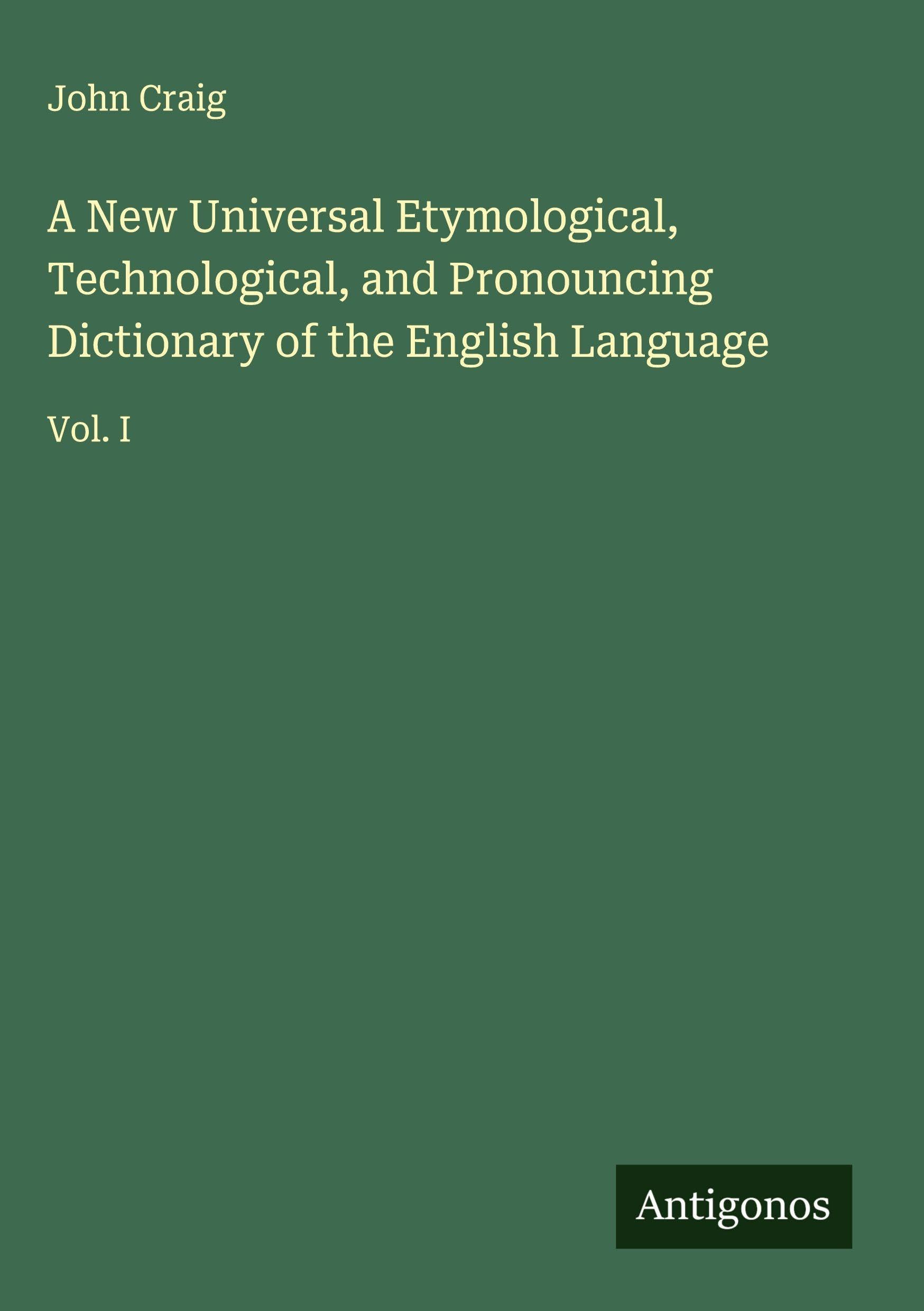 A New Universal Etymological, Technological, and Pronouncing Dictionary of the English Language Classics