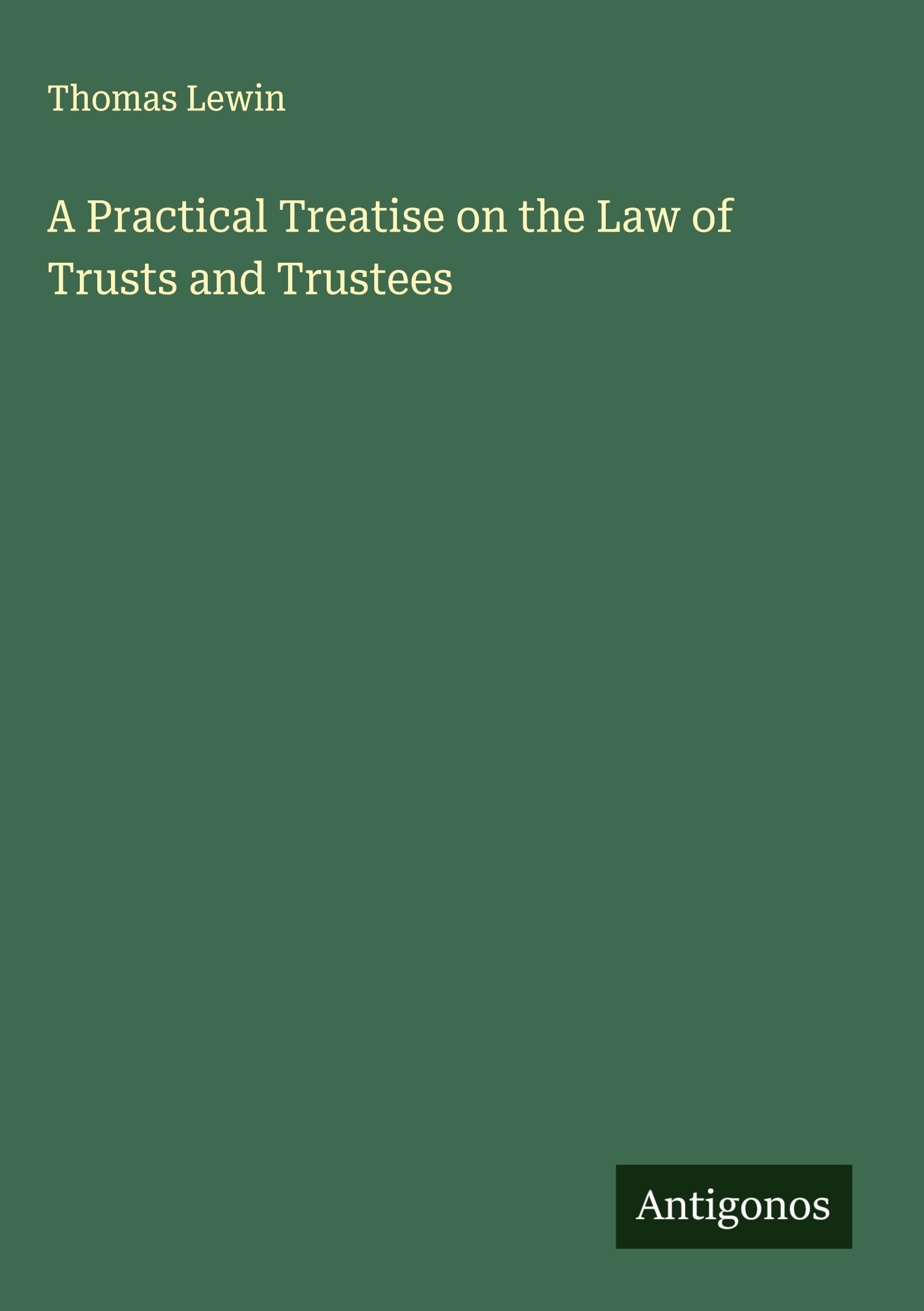 A Practical Treatise on the Law of Trusts and Trustees Classics