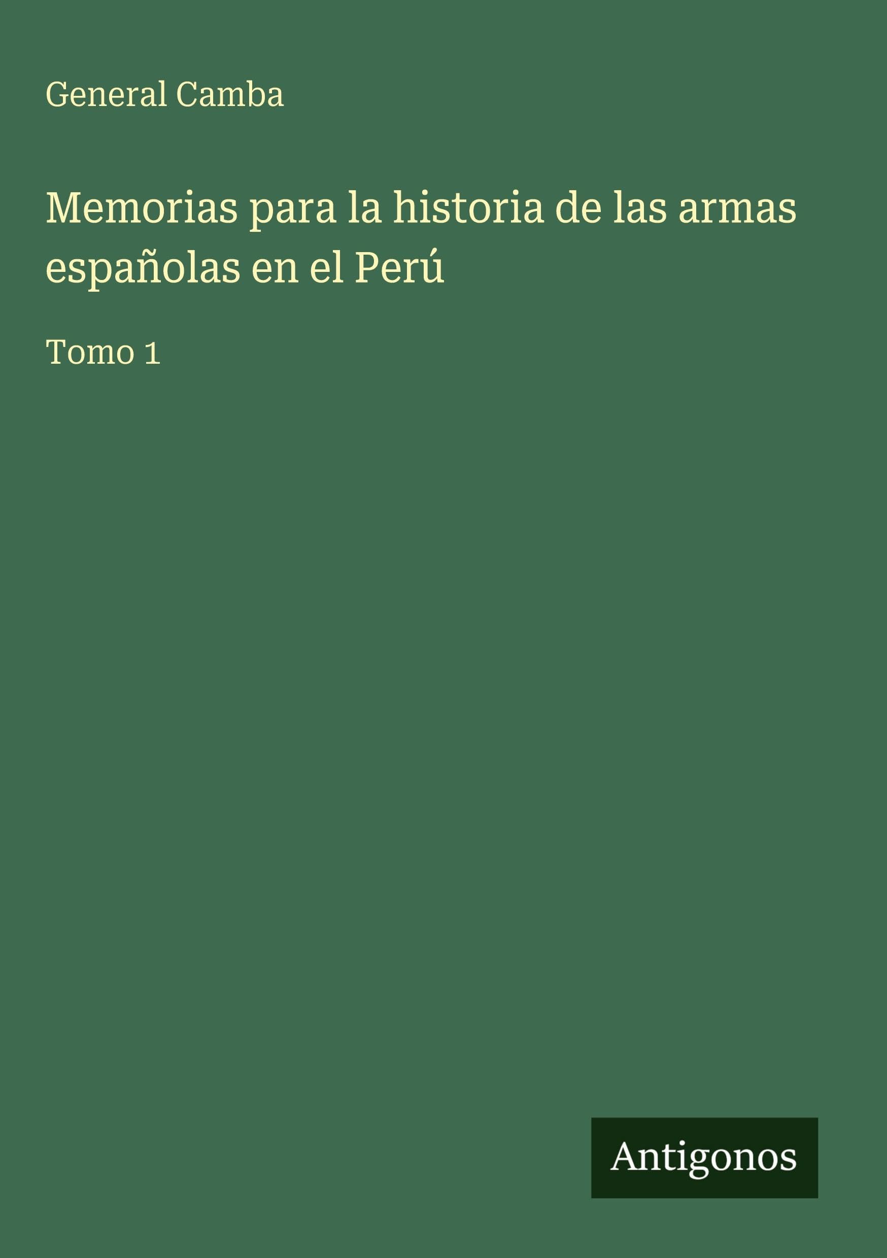 Memorias para la historia de las armas españolas en el Perú Classics
