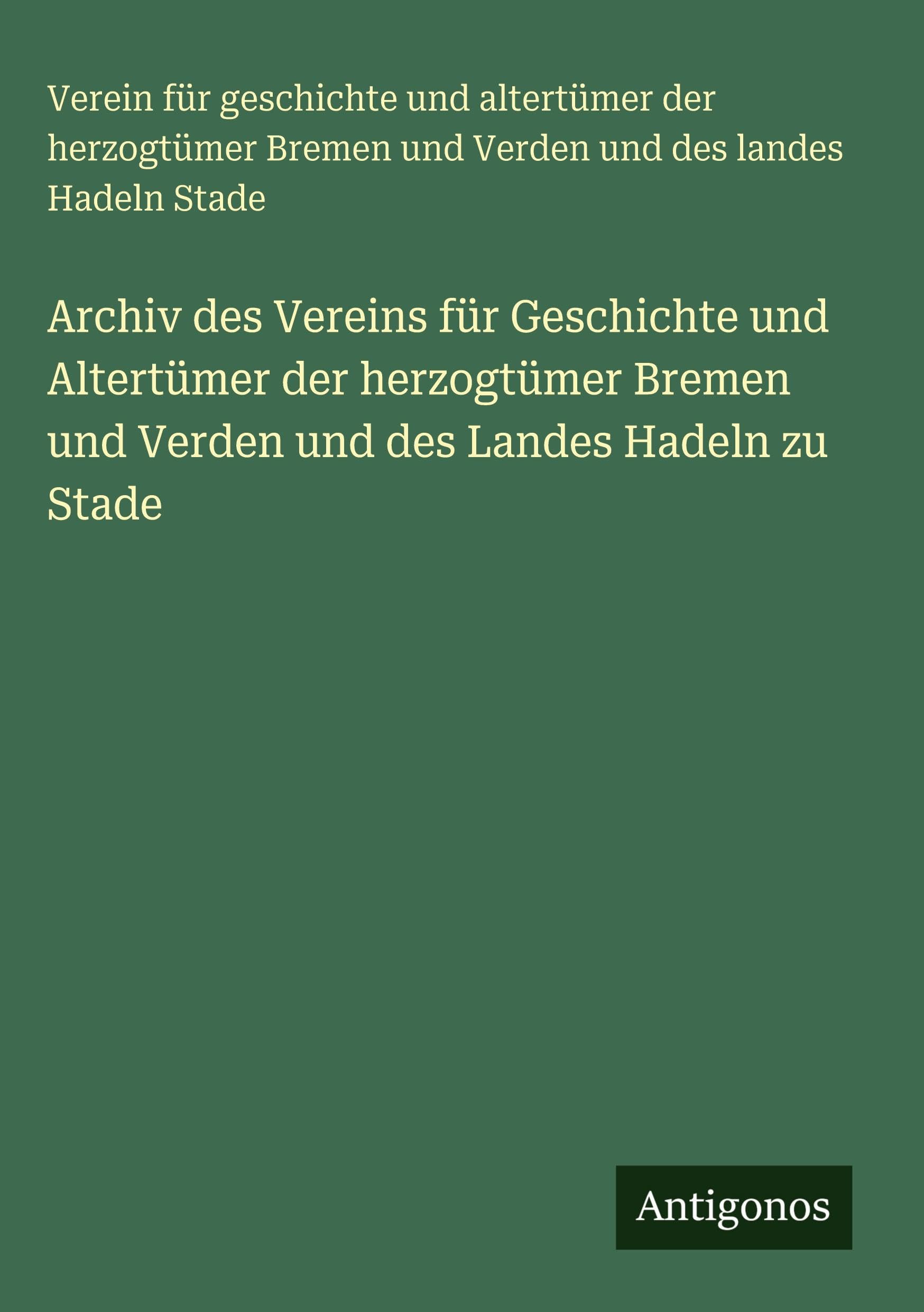 Archiv des Vereins für Geschichte und Altertümer der herzogtümer Bremen und Verden und des Landes Hadeln zu Stade Classics
