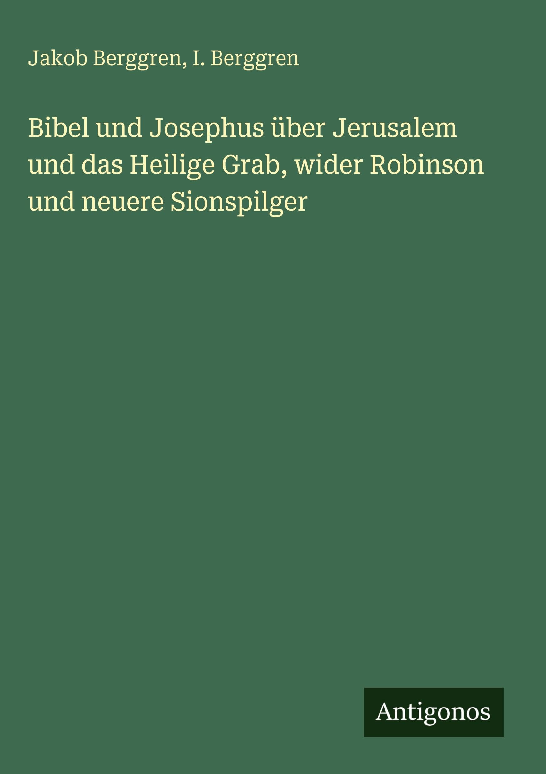 Bibel und Josephus über Jerusalem und das Heilige Grab, wider Robinson und neuere Sionspilger Classics