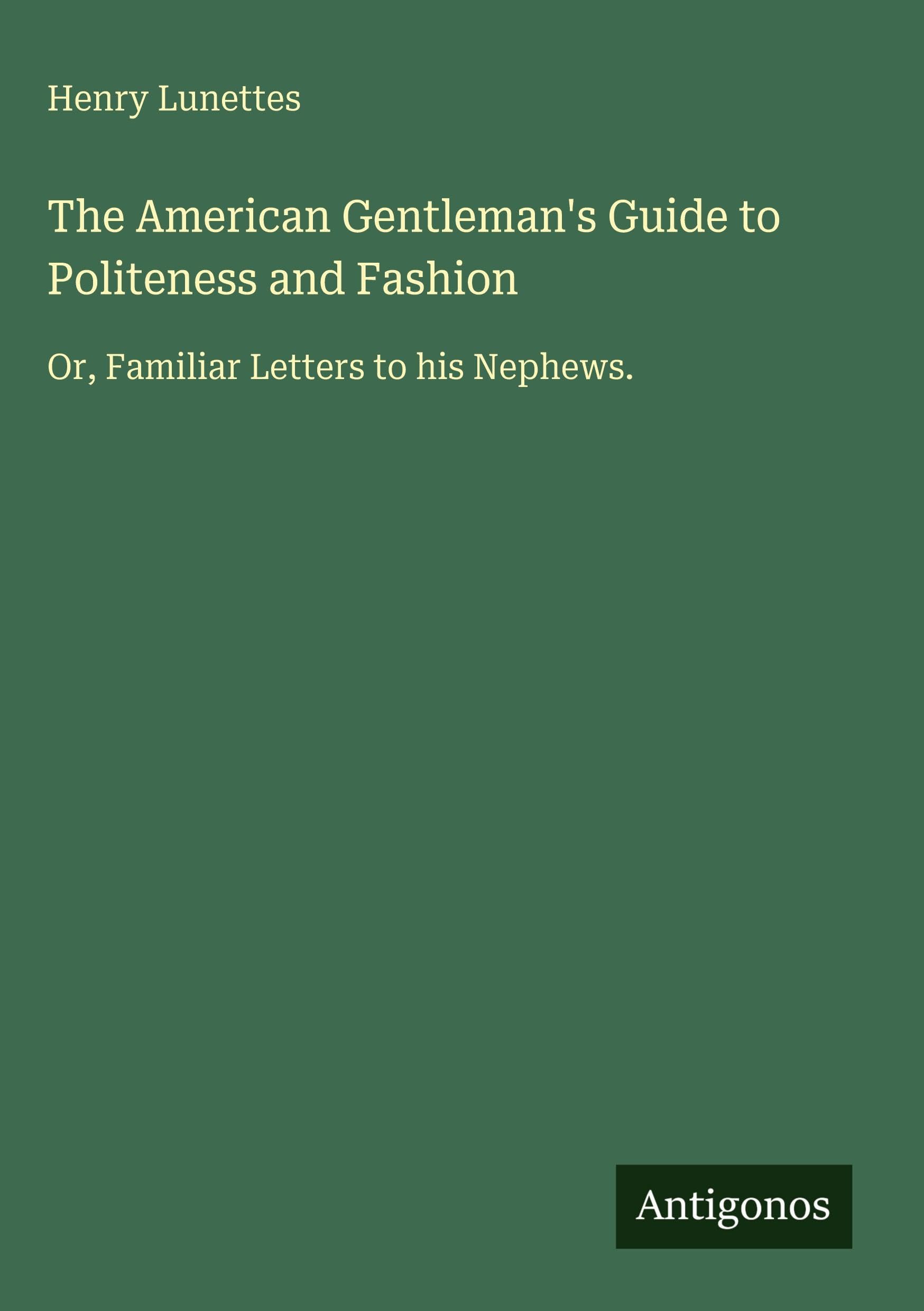 The American Gentleman's Guide to Politeness and Fashion Classics