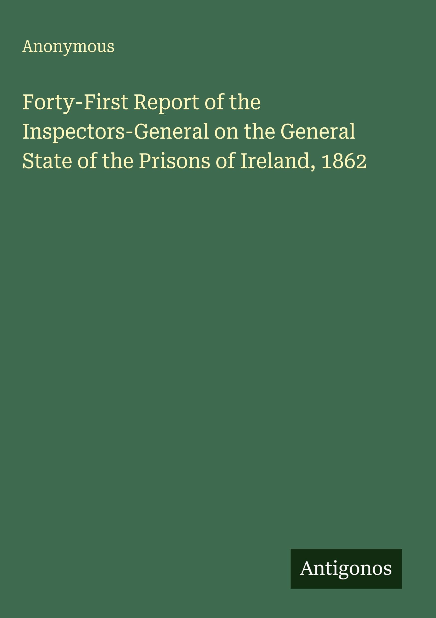Forty-First Report of the Inspectors-General on the General State of the Prisons of Ireland, 1862 Classics