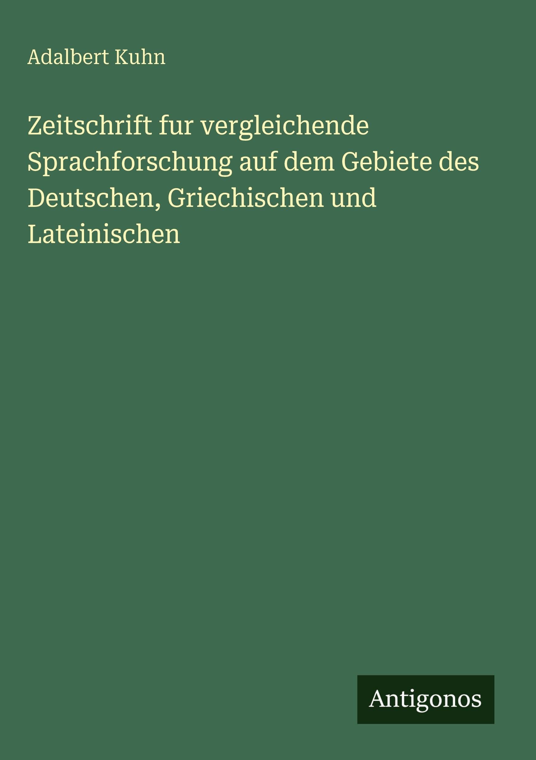 Zeitschrift fur vergleichende Sprachforschung auf dem Gebiete des Deutschen, Griechischen und Lateinischen Classics