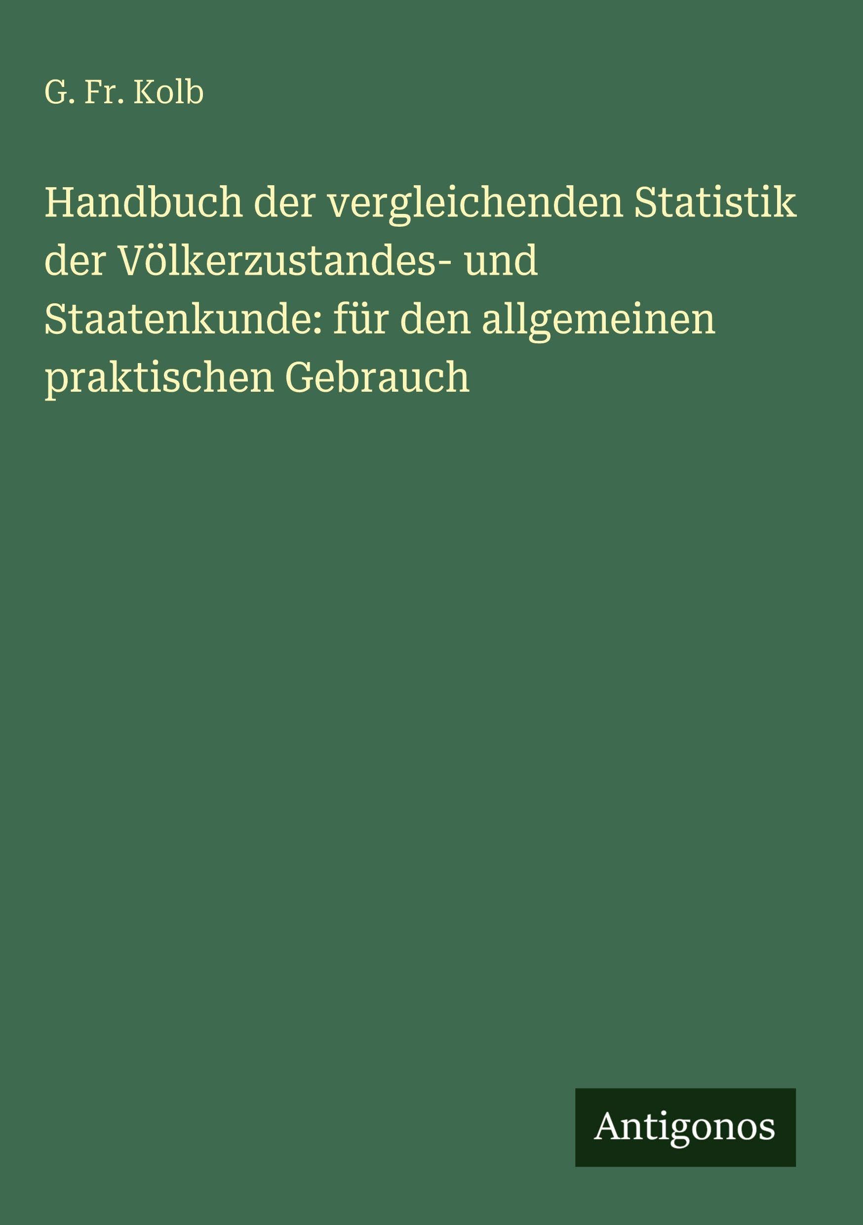 Handbuch der vergleichenden Statistik der Völkerzustandes- und Staatenkunde: für den allgemeinen praktischen Gebrauch Classics