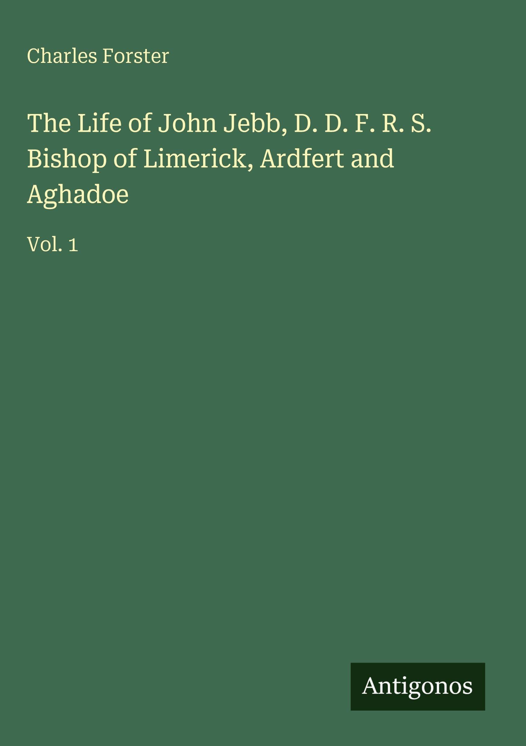 The Life of John Jebb, D. D. F. R. S. Bishop of Limerick, Ardfert and Aghadoe Classics
