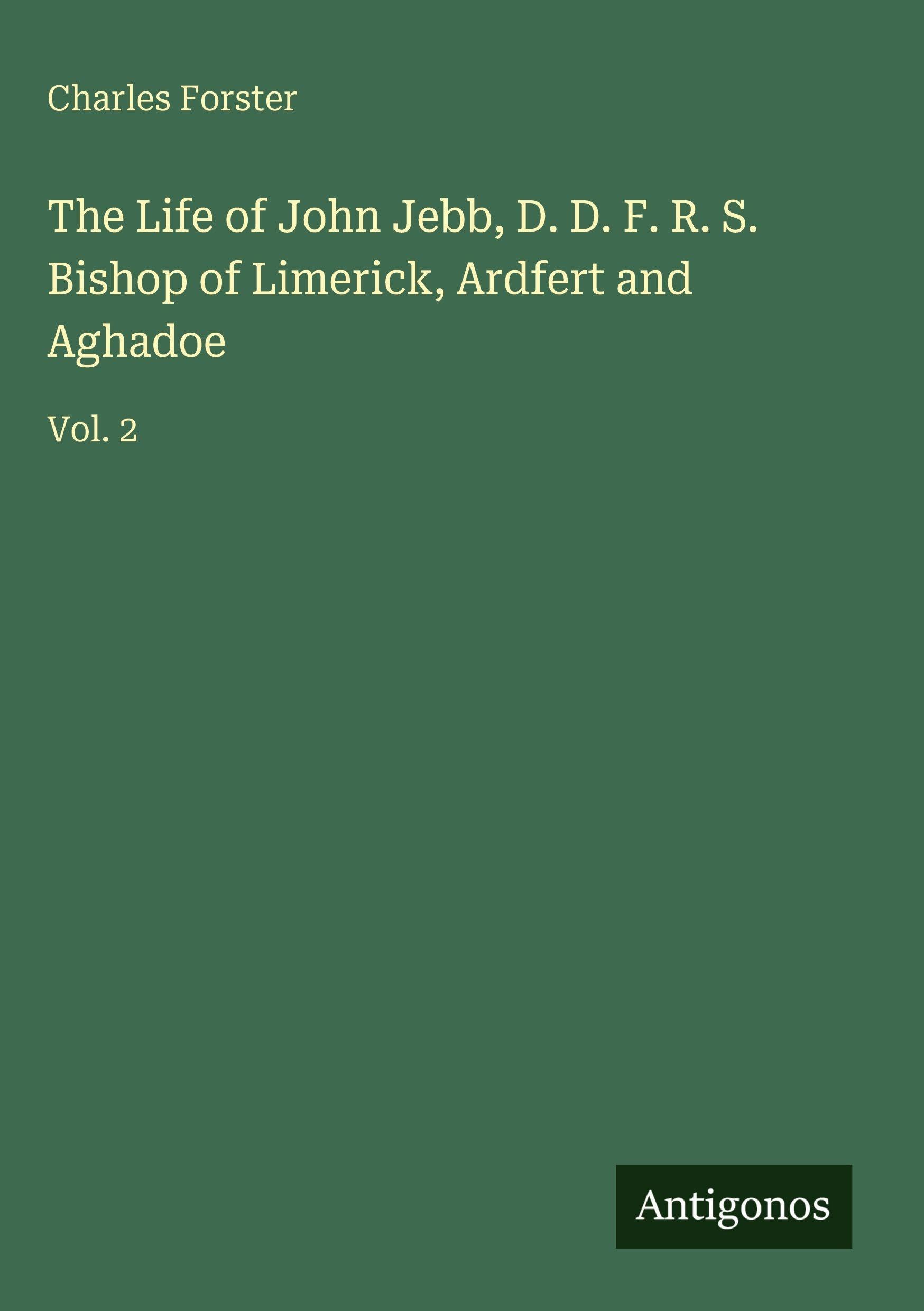 The Life of John Jebb, D. D. F. R. S. Bishop of Limerick, Ardfert and Aghadoe Classics