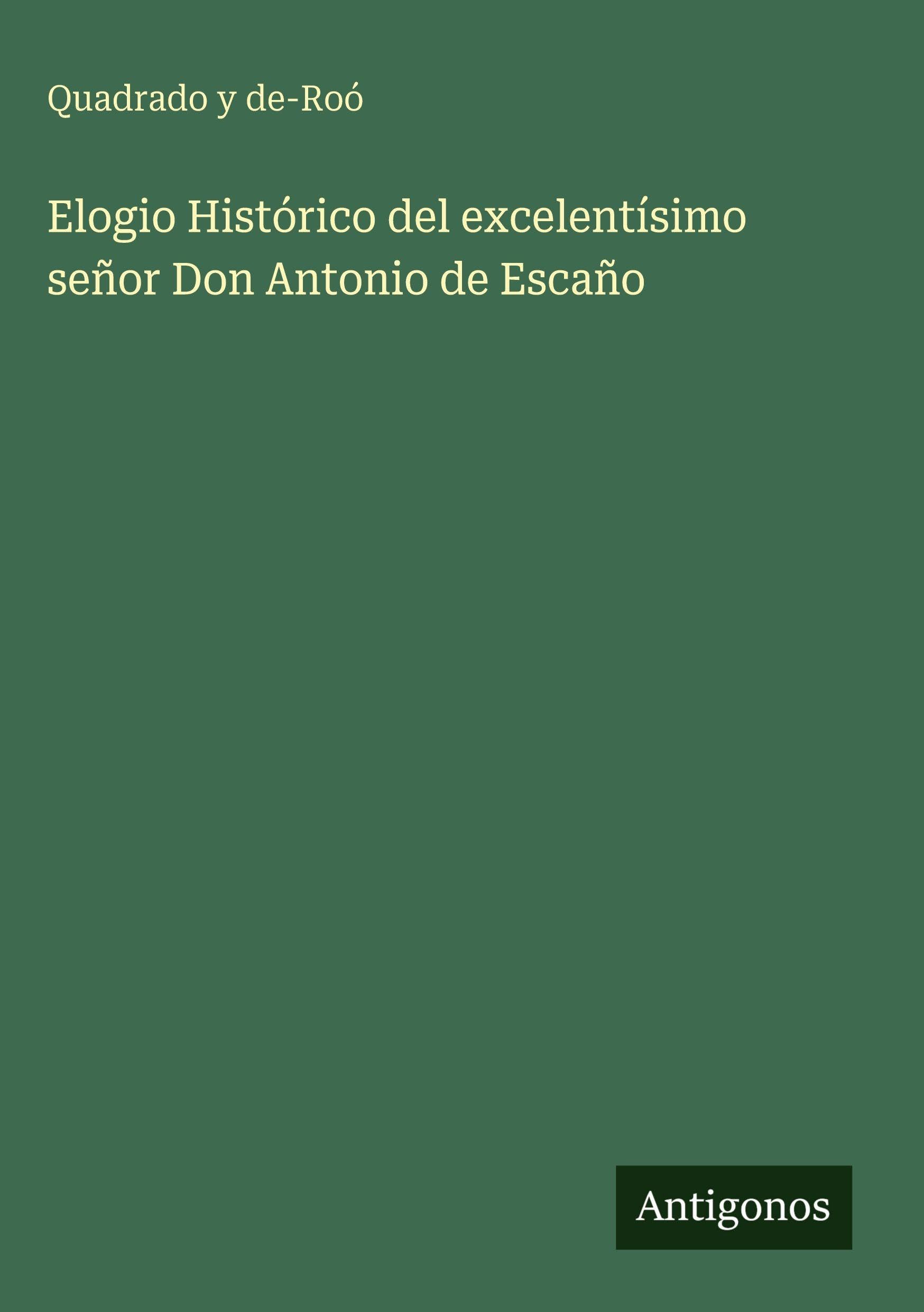 Elogio Histórico del excelentísimo señor Don Antonio de Escaño Classics