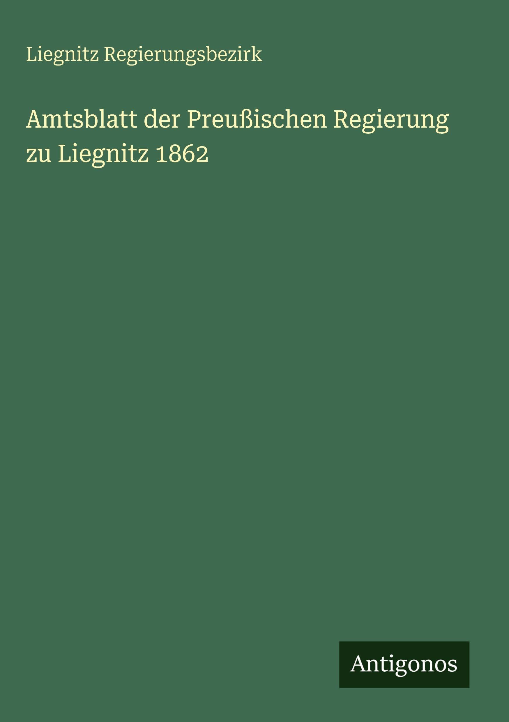 Amtsblatt der Preußischen Regierung zu Liegnitz 1862 Classics
