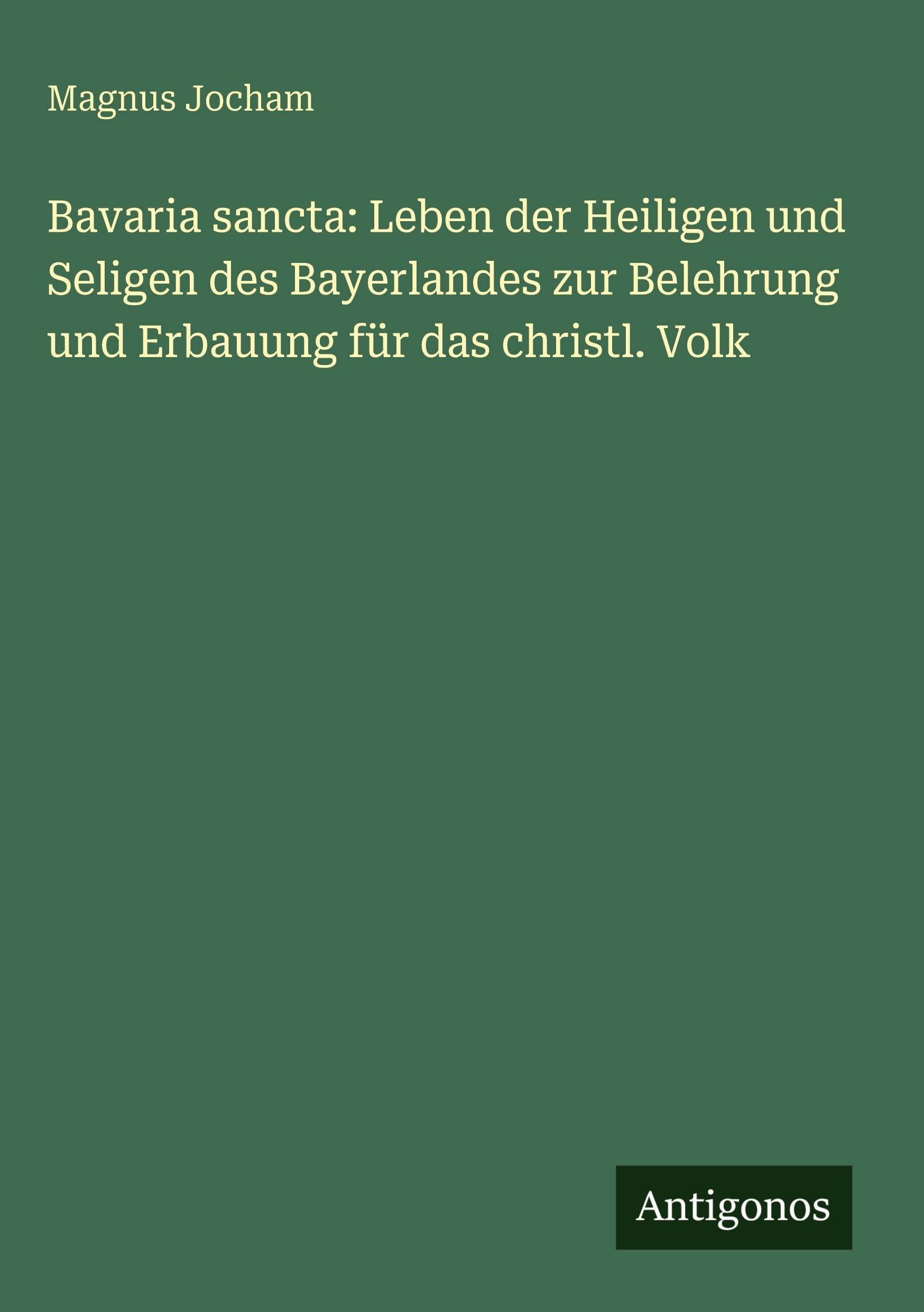 Bavaria sancta: Leben der Heiligen und Seligen des Bayerlandes zur Belehrung und Erbauung für das christl. Volk Contemporary literature Books
