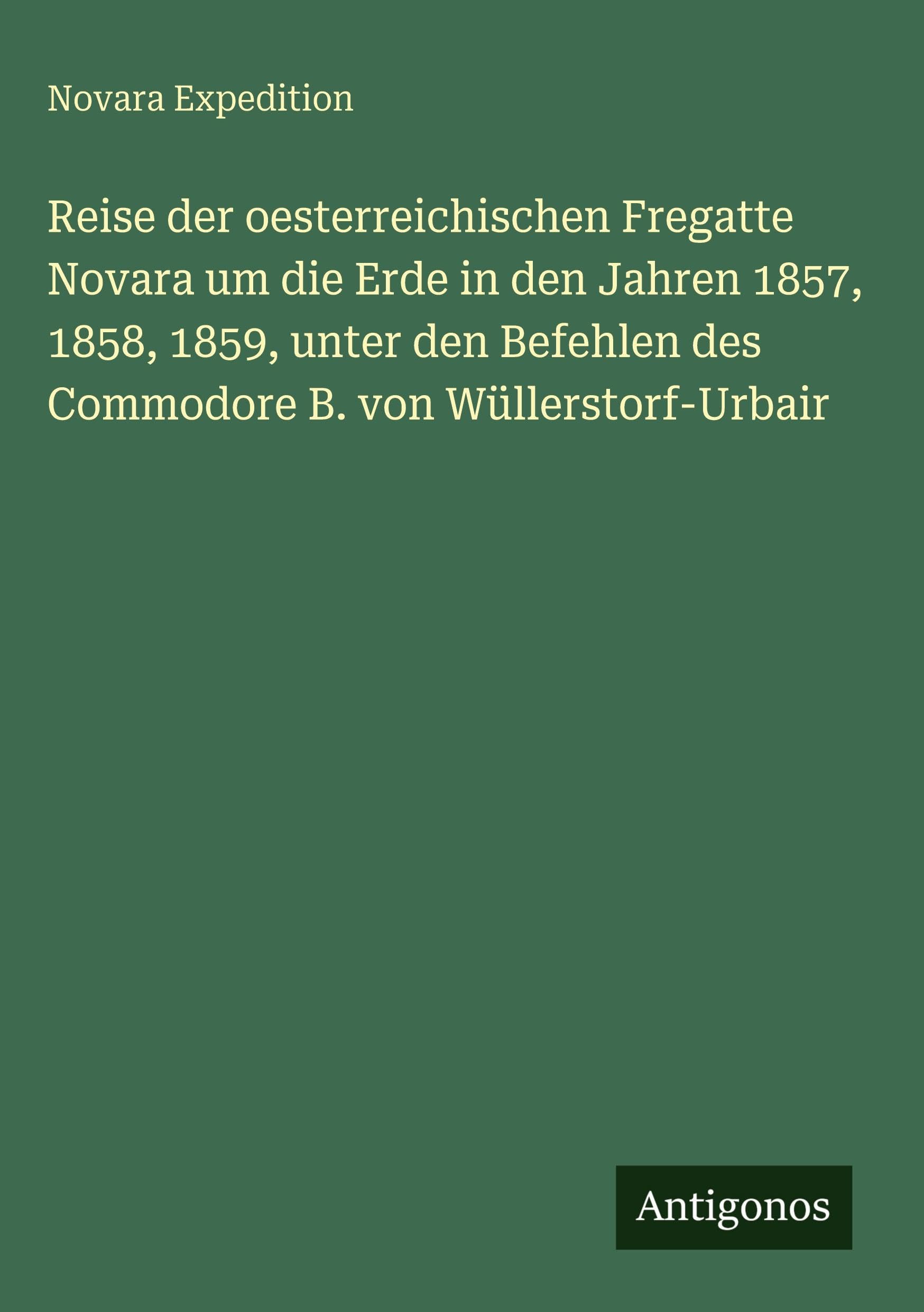 Reise der oesterreichischen Fregatte Novara um die Erde in den Jahren 1857, 1858, 1859, unter den Befehlen des Commodore B. von Wüllerstorf-Urbair Classics