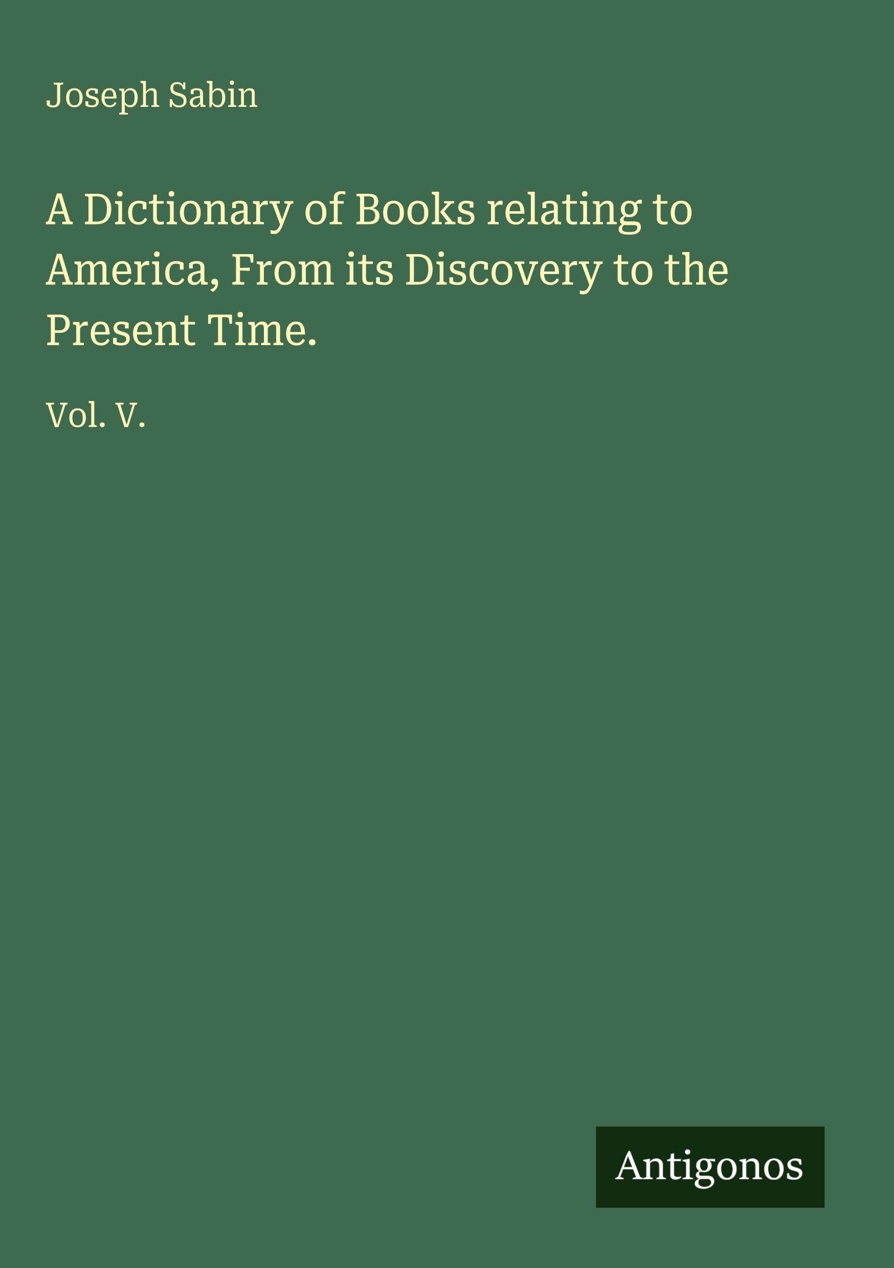 A Dictionary of Books relating to America, From its Discovery to the Present Time. Classics