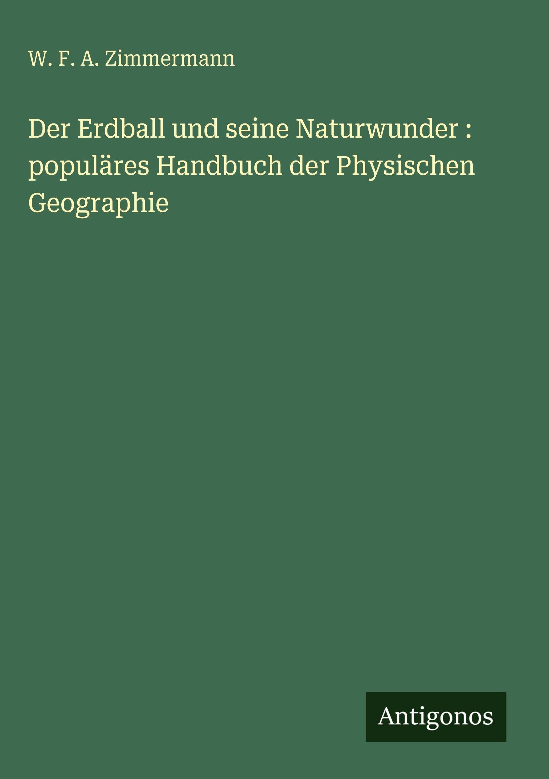 Der Erdball und seine Naturwunder : populäres Handbuch der Physischen Geographie Classics