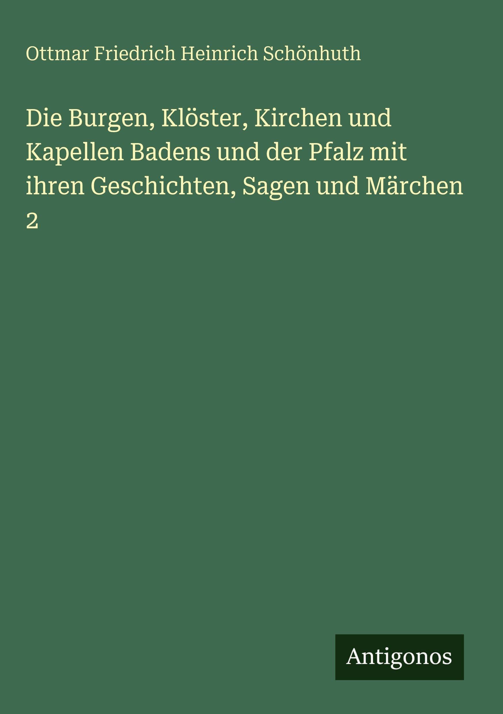Die Burgen, Klöster, Kirchen und Kapellen Badens und der Pfalz mit ihren Geschichten, Sagen und Märchen 2 Classics