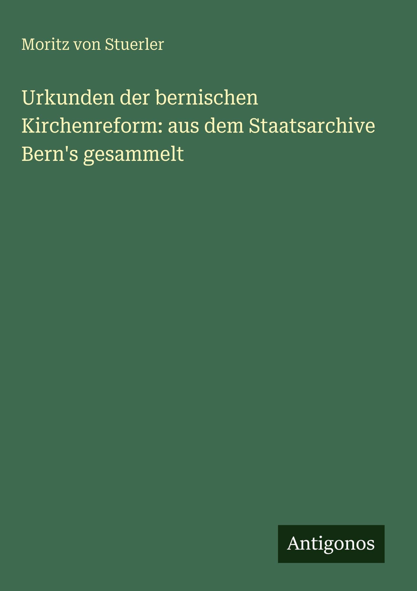 Urkunden der bernischen Kirchenreform: aus dem Staatsarchive Bern's gesammelt Classics