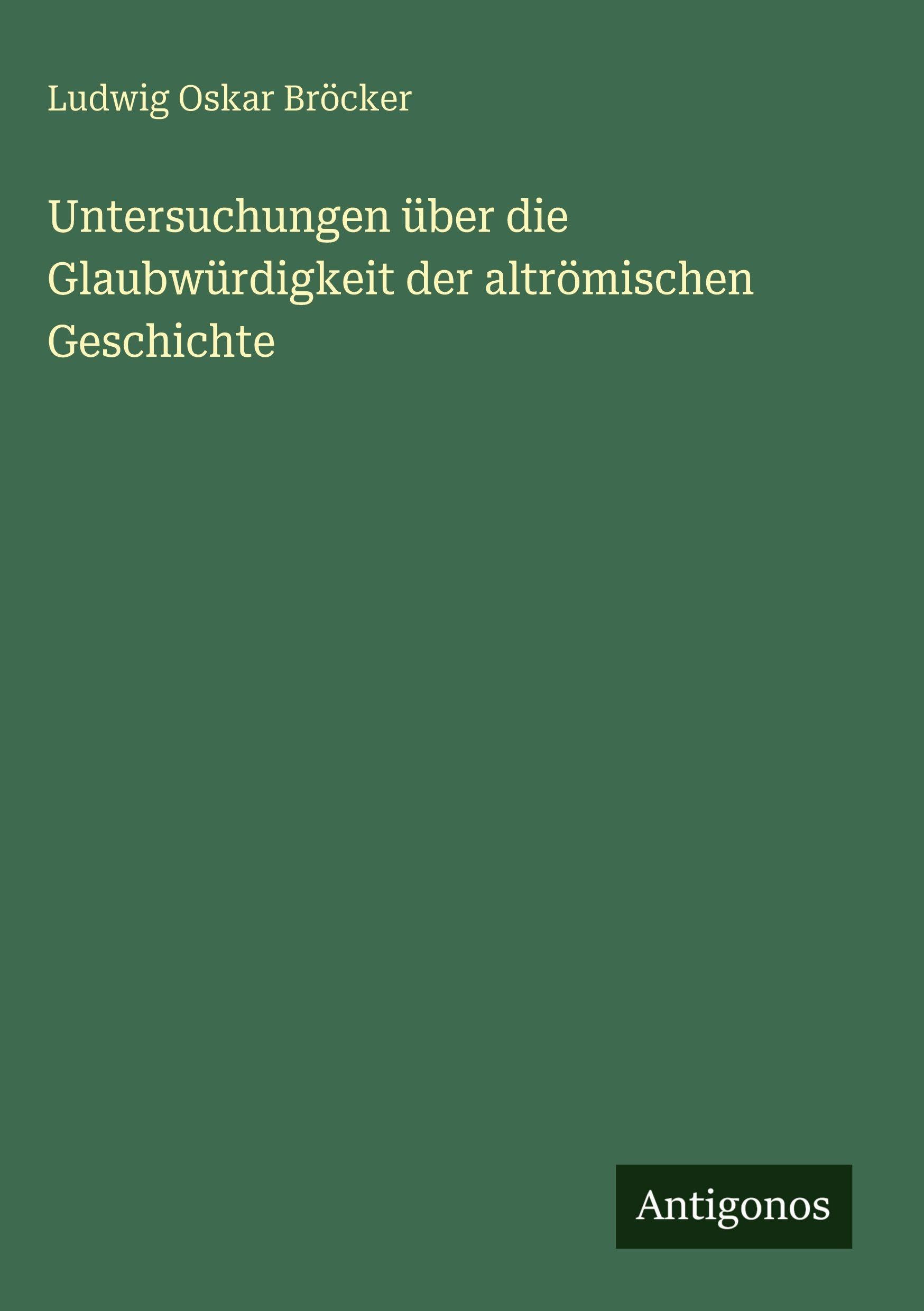 Untersuchungen über die Glaubwürdigkeit der altrömischen Geschichte Classics