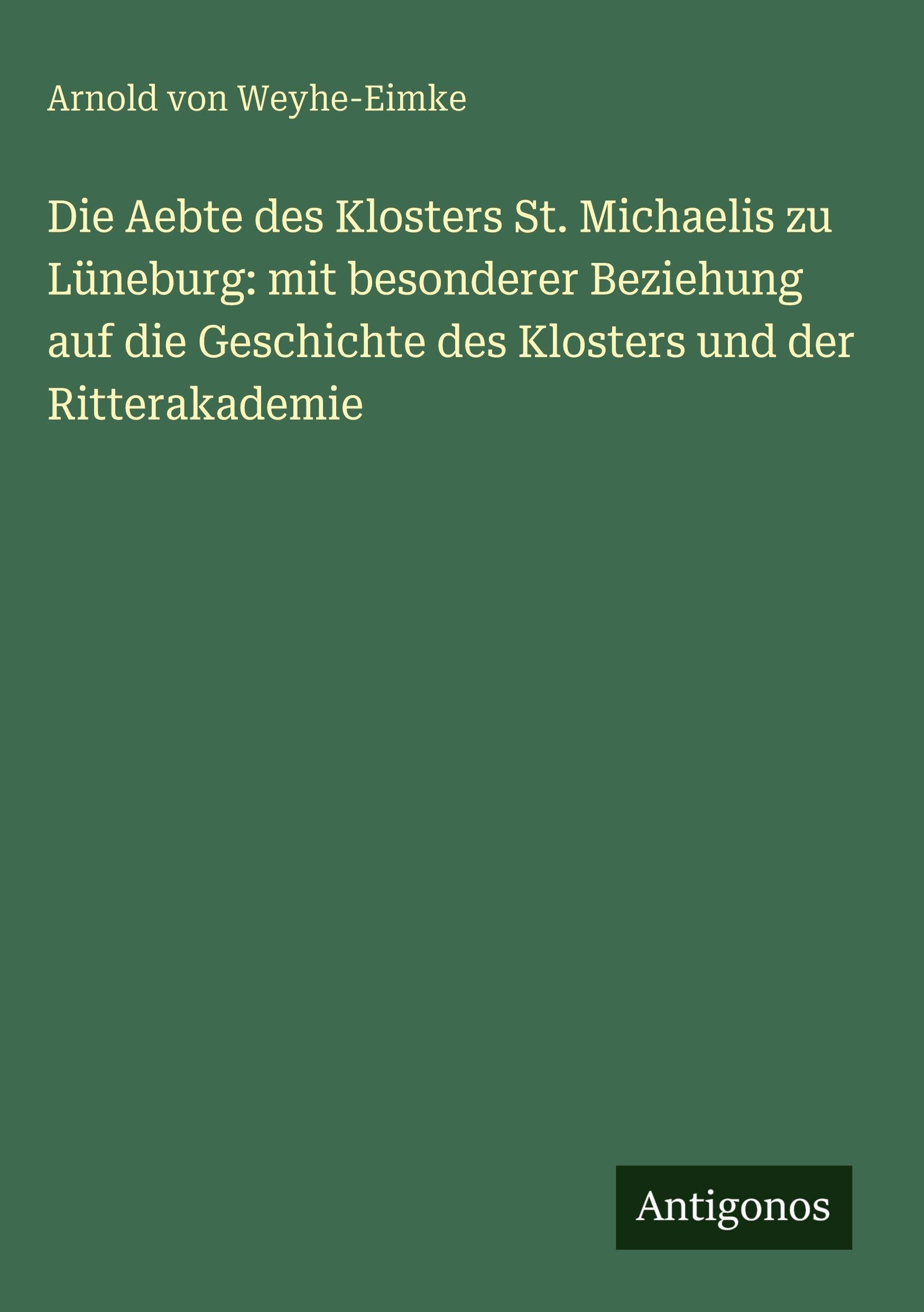 Die Aebte des Klosters St. Michaelis zu Lüneburg: mit besonderer Beziehung auf die Geschichte des Klosters und der Ritterakademie Contemporary literature