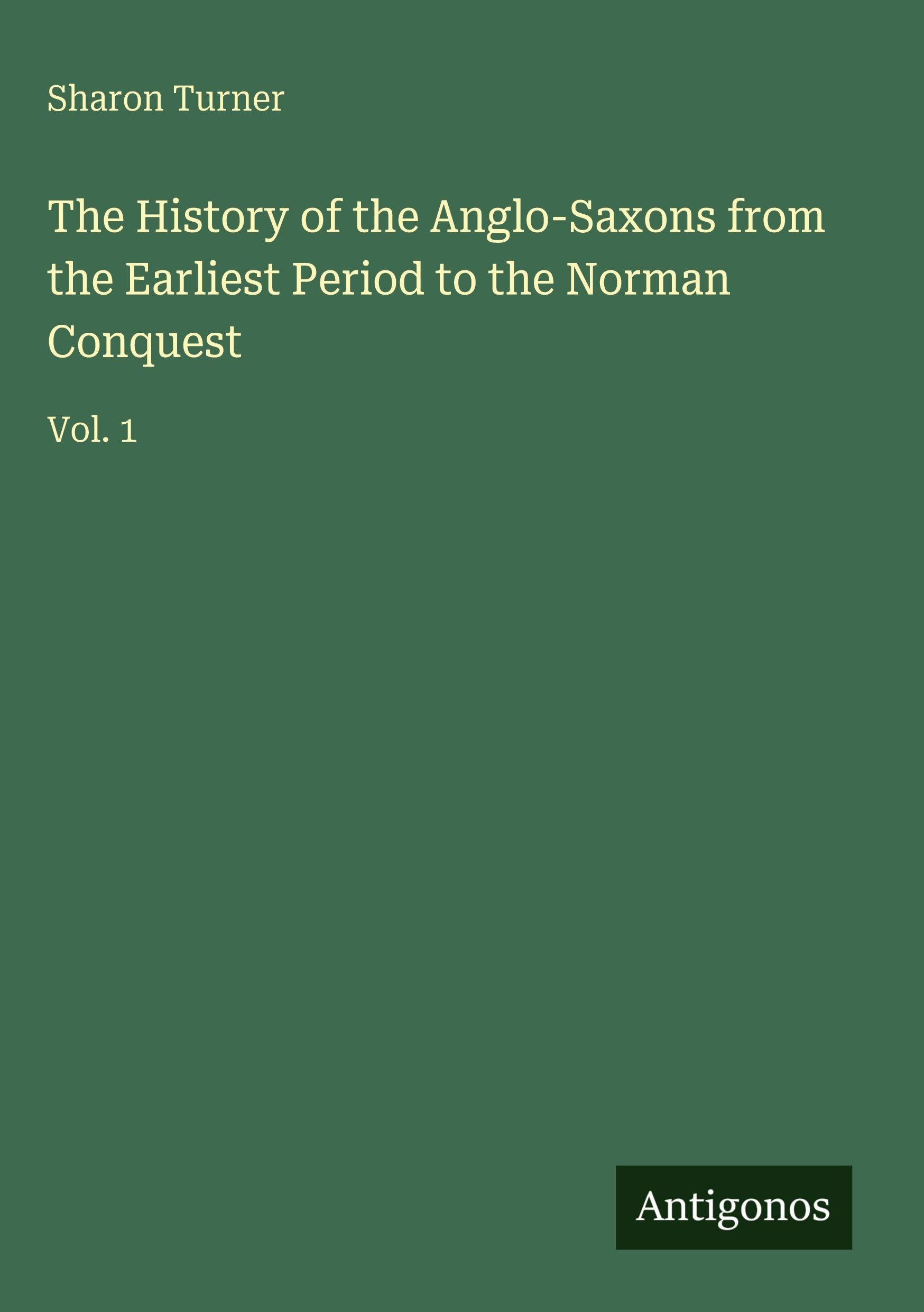 The History of the Anglo-Saxons from the Earliest Period to the Norman Conquest Classics