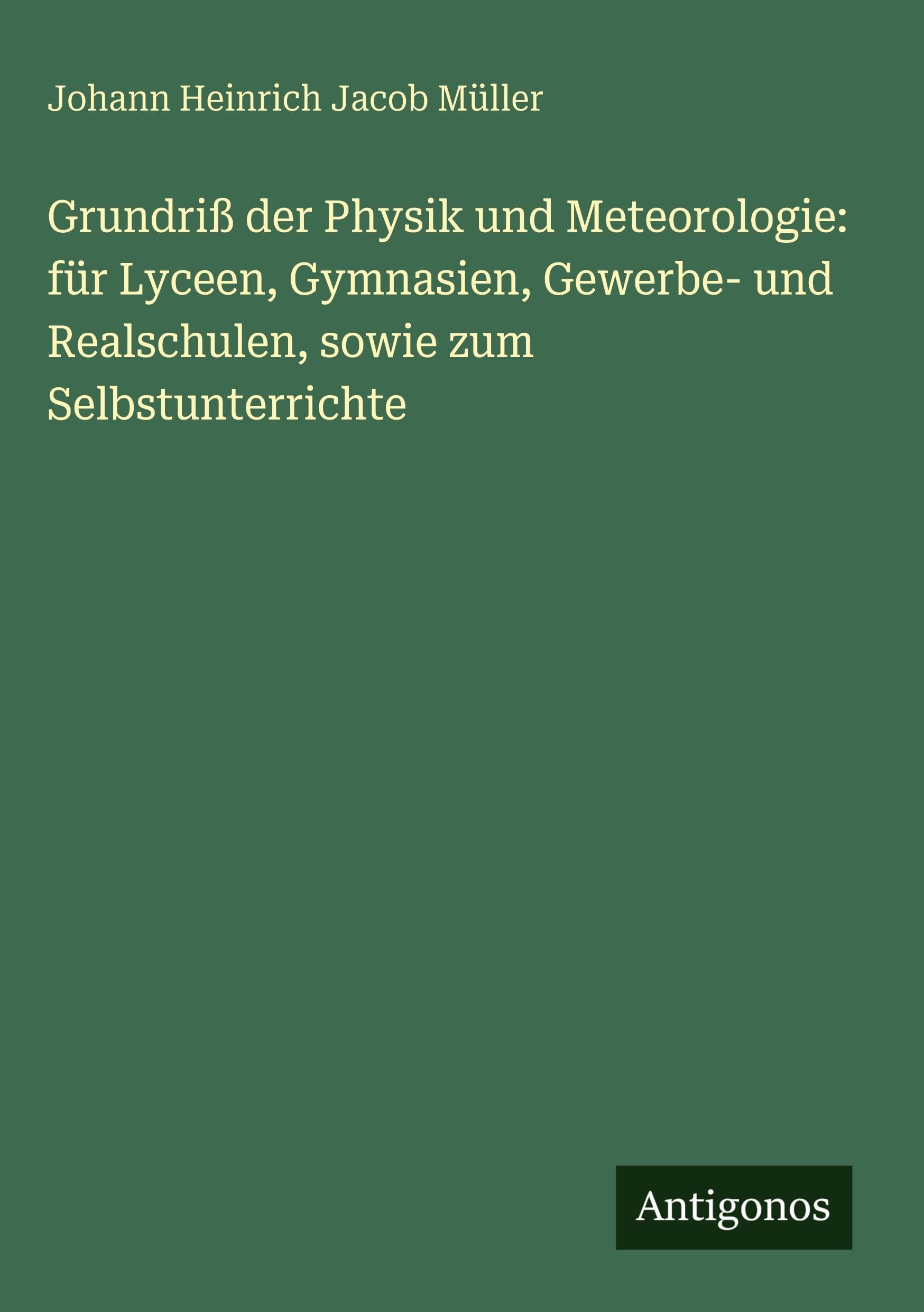 Grundriß der Physik und Meteorologie: für Lyceen, Gymnasien, Gewerbe- und Realschulen, sowie zum Selbstunterrichte Classics