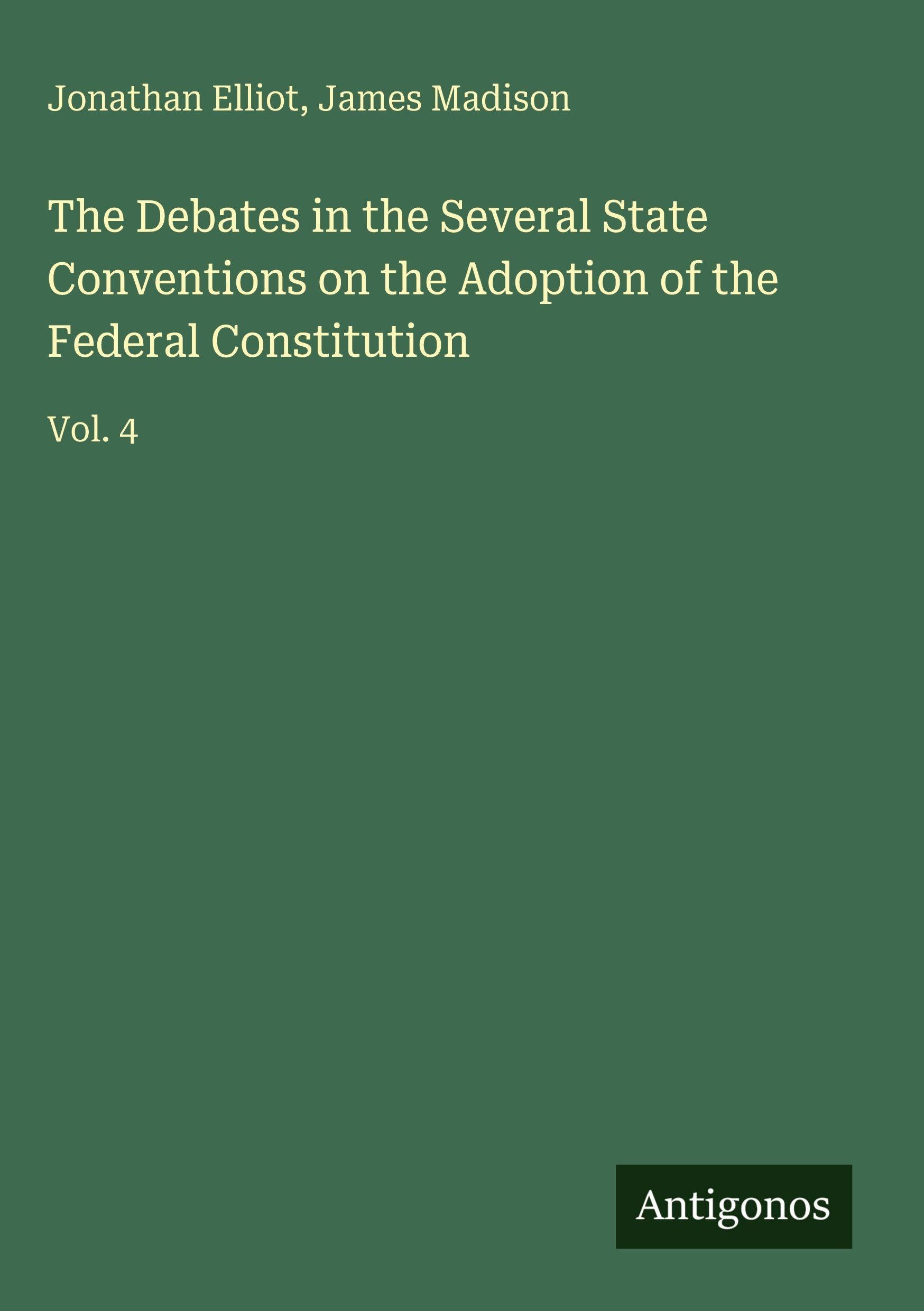 The Debates in the Several State Conventions on the Adoption of the Federal Constitution Classics