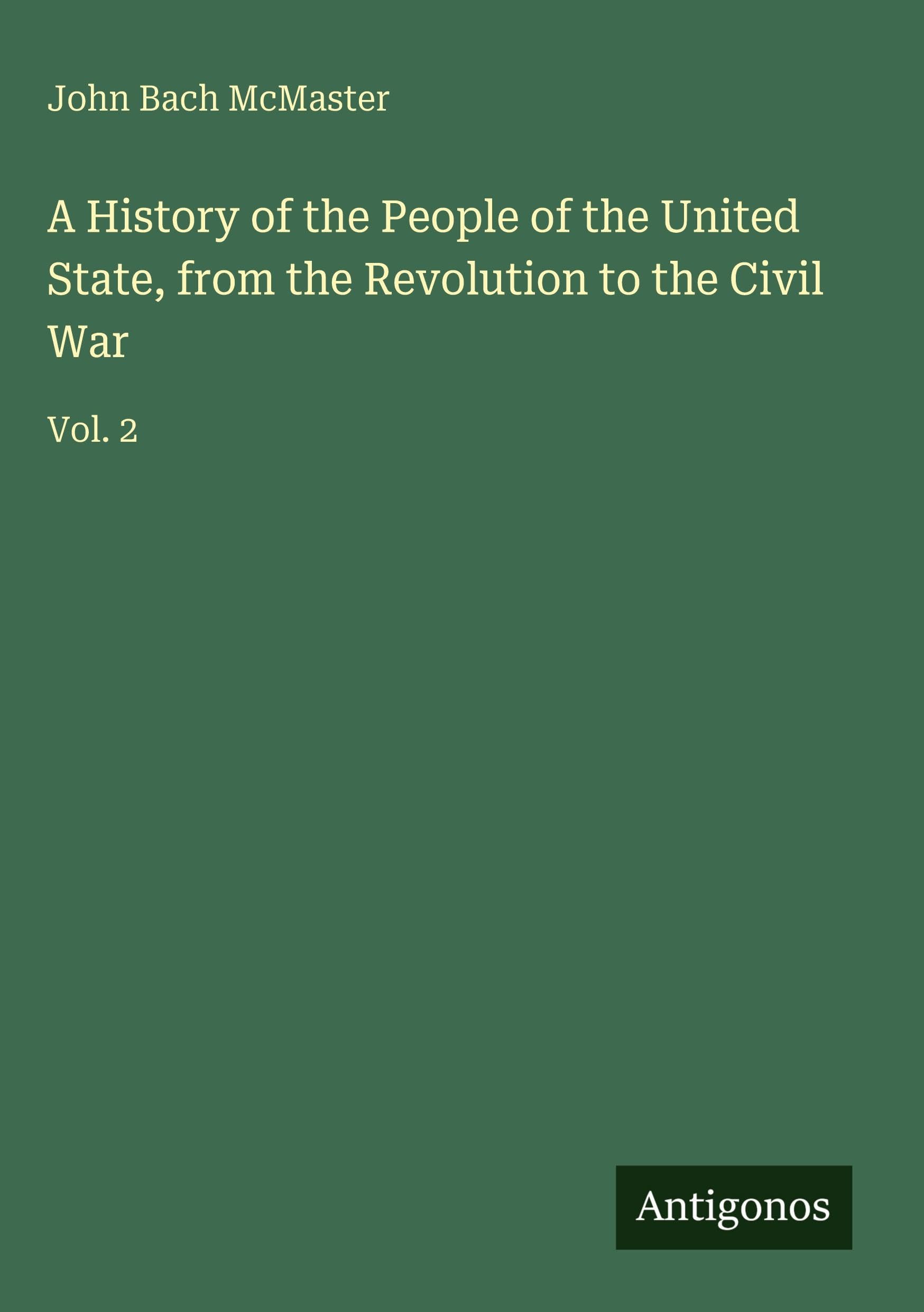 A History of the People of the United State, from the Revolution to the Civil War Classics