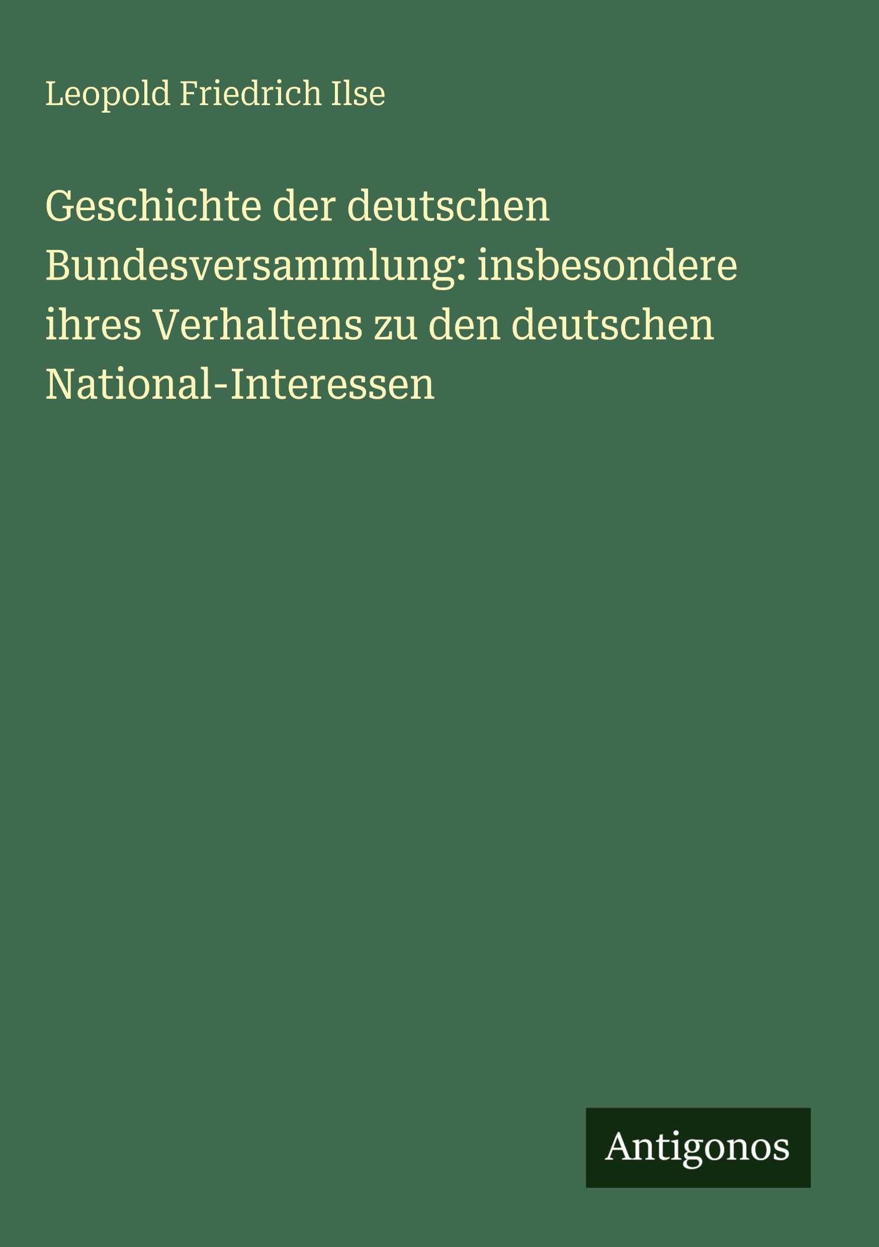 Geschichte der deutschen Bundesversammlung: insbesondere ihres Verhaltens zu den deutschen National-Interessen Classics