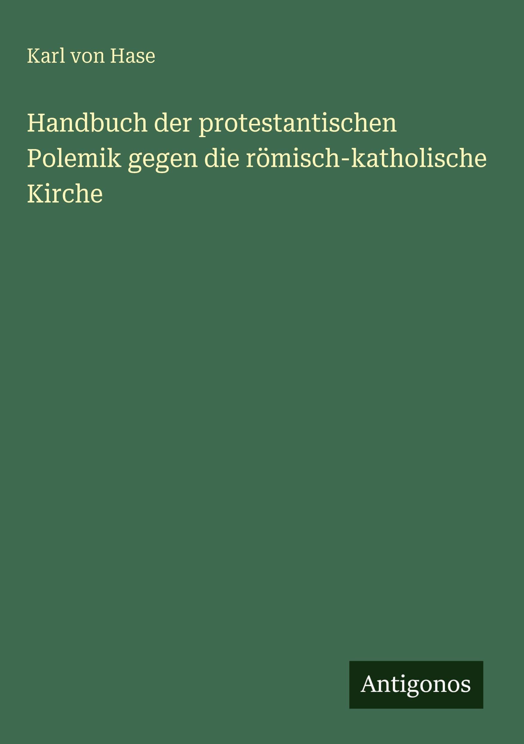 Handbuch der protestantischen Polemik gegen die römisch-katholische Kirche Classics