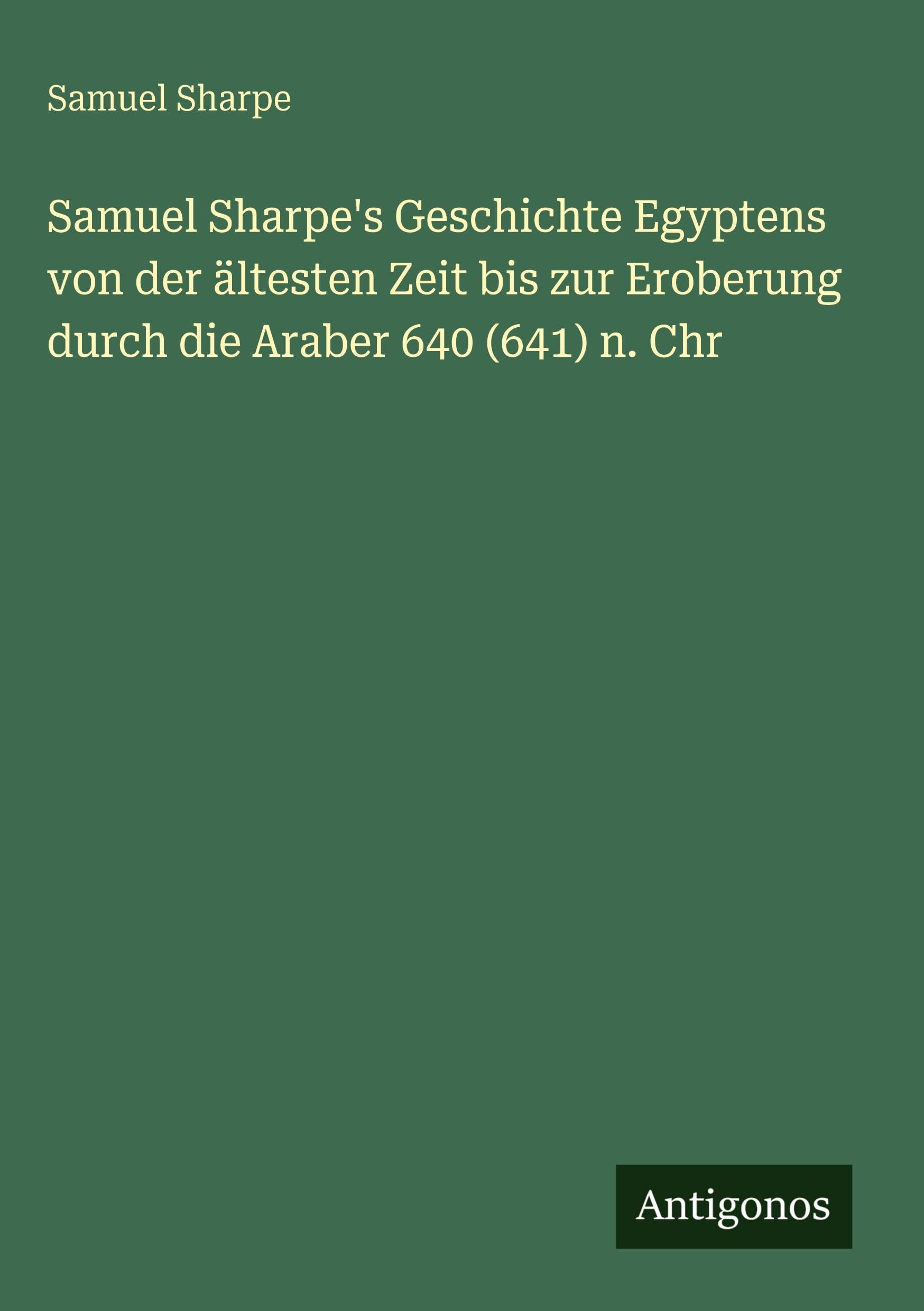 Samuel Sharpe's Geschichte Egyptens von der ältesten Zeit bis zur Eroberung durch die Araber 640 (641) n. Chr Classics